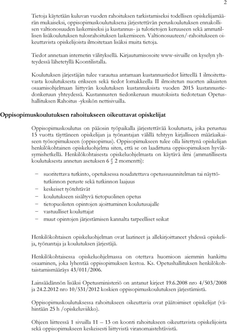 Tiedot annetaan internetin välityksellä. Kirjautumisosoite www-sivuille on kyselyn yhteydessä lähetetyllä Koontilistalla.