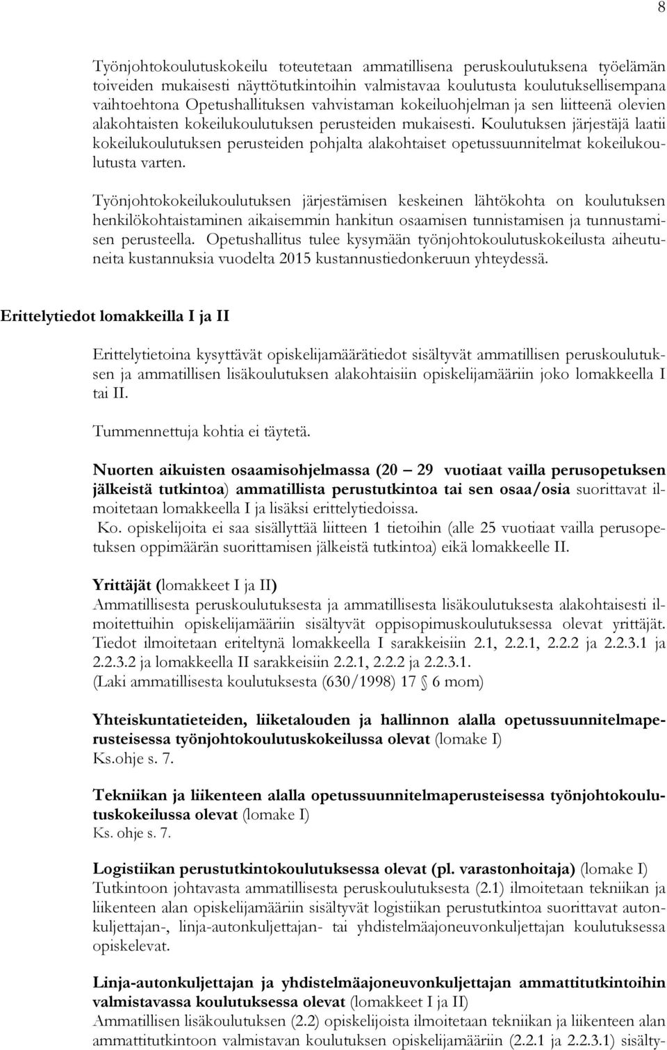 Koulutuksen järjestäjä laatii kokeilukoulutuksen perusteiden pohjalta alakohtaiset opetussuunnitelmat kokeilukoulutusta varten.