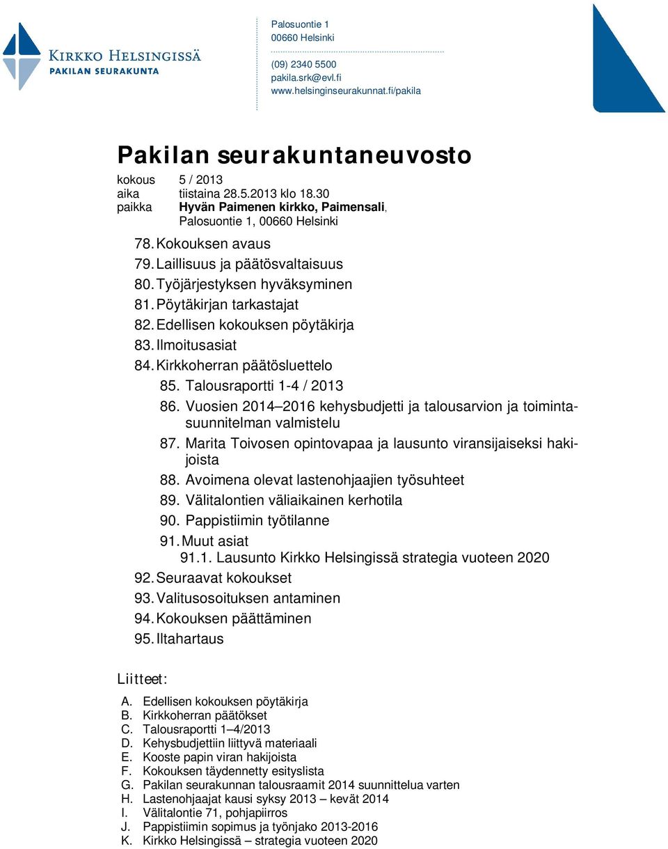 Edellisen kokouksen pöytäkirja 83. Ilmoitusasiat 84. Kirkkoherran päätösluettelo 85. Talousraportti 1-4 / 2013 86.