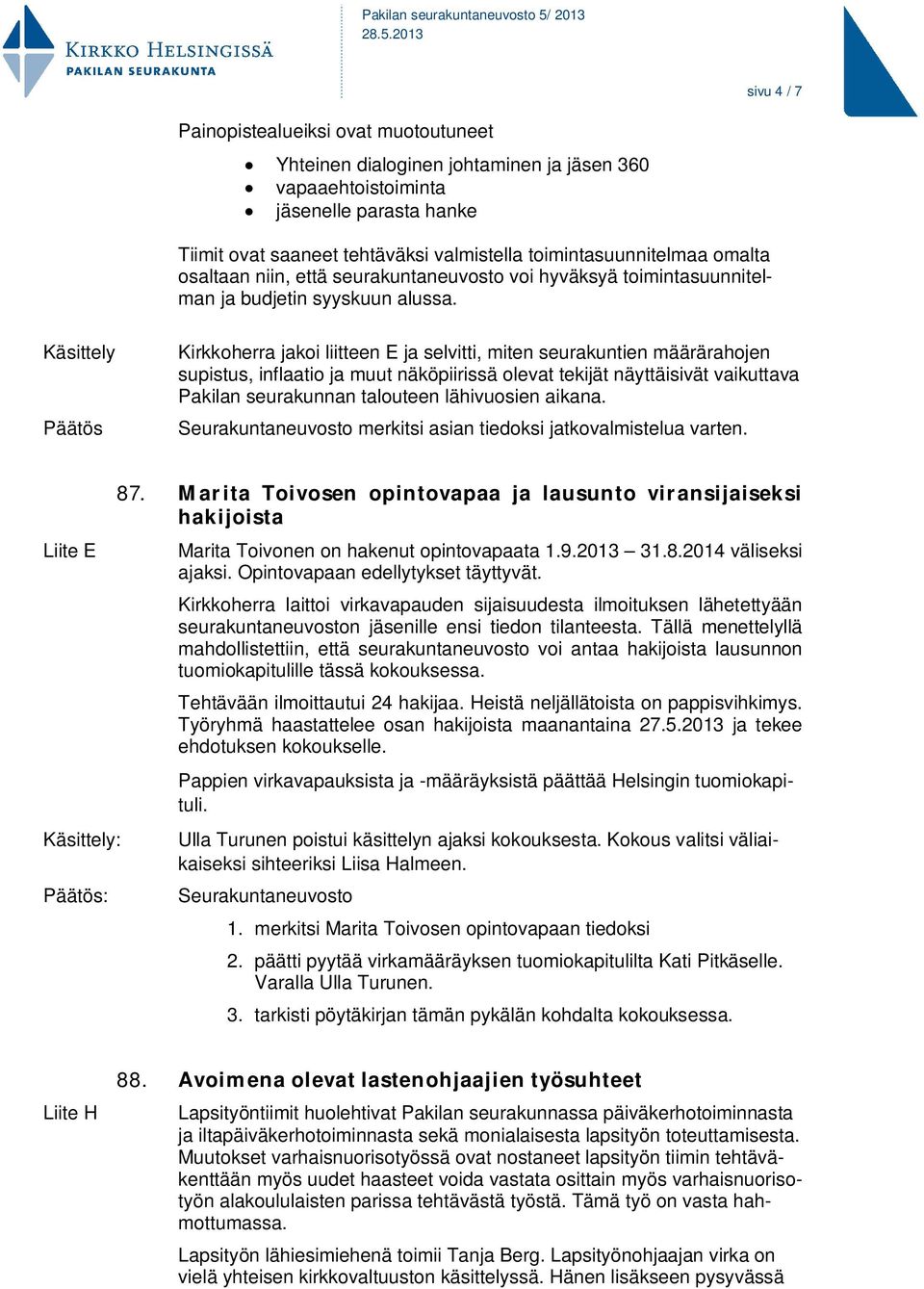 Päätös Kirkkoherra jakoi liitteen E ja selvitti, miten seurakuntien määrärahojen supistus, inflaatio ja muut näköpiirissä olevat tekijät näyttäisivät vaikuttava Pakilan seurakunnan talouteen