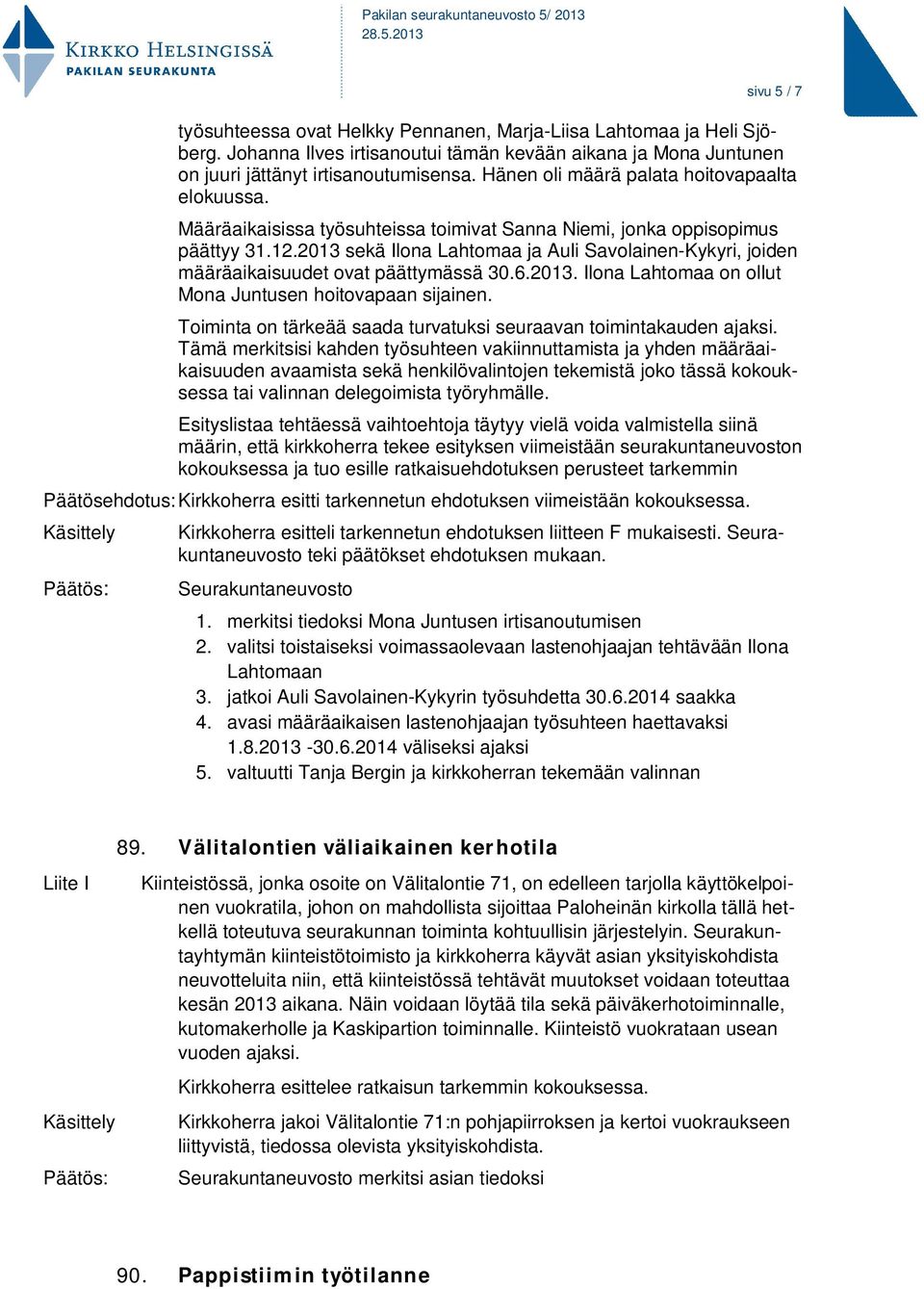 2013 sekä Ilona Lahtomaa ja Auli Savolainen-Kykyri, joiden määräaikaisuudet ovat päättymässä 30.6.2013. Ilona Lahtomaa on ollut Mona Juntusen hoitovapaan sijainen.