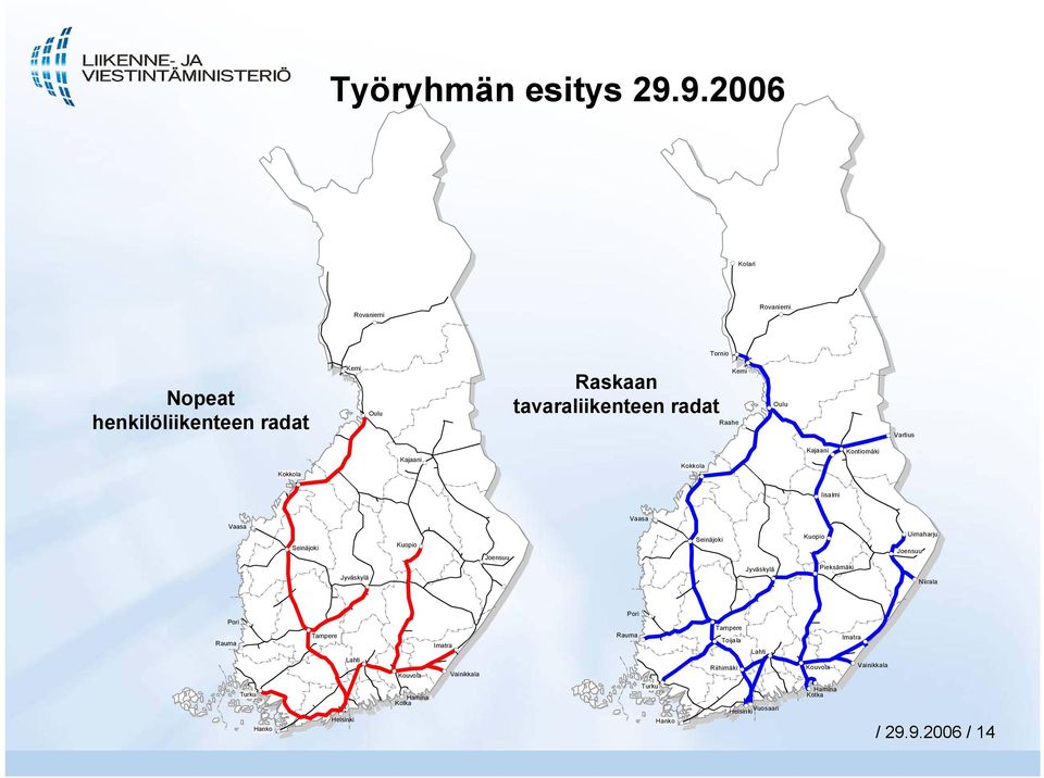 Vartius Kokkola Kajaani Kokkola Kajaani Kontiomäki Iisalmi Vaasa Seinäjoki Jyväskylä Kuopio Joensuu Vaasa Seinäjoki Jyväskylä Kuopio