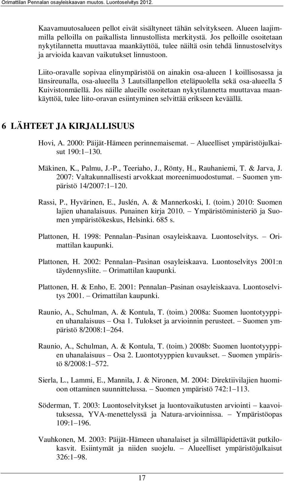 Liito-oravalle sopivaa elinympäristöä on ainakin osa-alueen 1 koillisosassa ja länsireunalla, osa-alueella 3 Lautsillanpellon eteläpuolella sekä osa-alueella 5 Kuivistonmäellä.