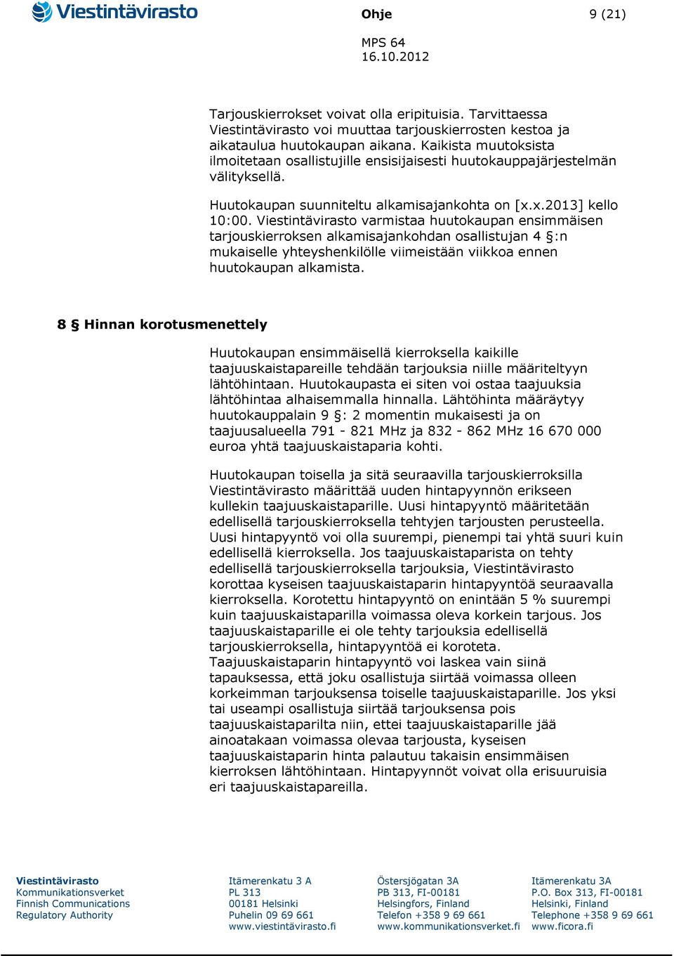 varmistaa huutokaupan ensimmäisen tarjouskierroksen alkamisajankohdan osallistujan 4 :n mukaiselle yhteyshenkilölle viimeistään viikkoa ennen huutokaupan alkamista.