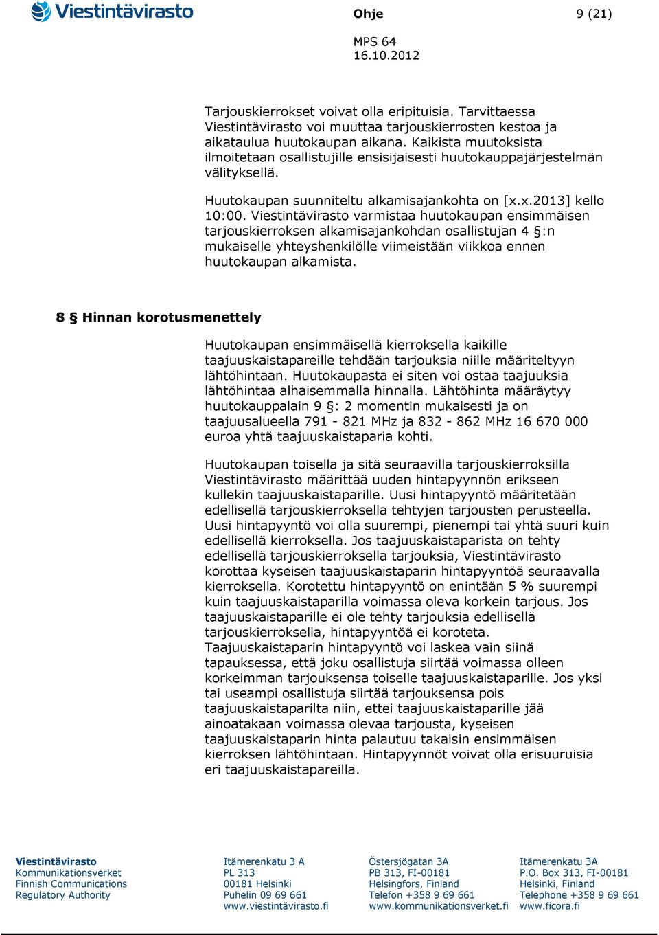 varmistaa huutokaupan ensimmäisen tarjouskierroksen alkamisajankohdan osallistujan 4 :n mukaiselle yhteyshenkilölle viimeistään viikkoa ennen huutokaupan alkamista.