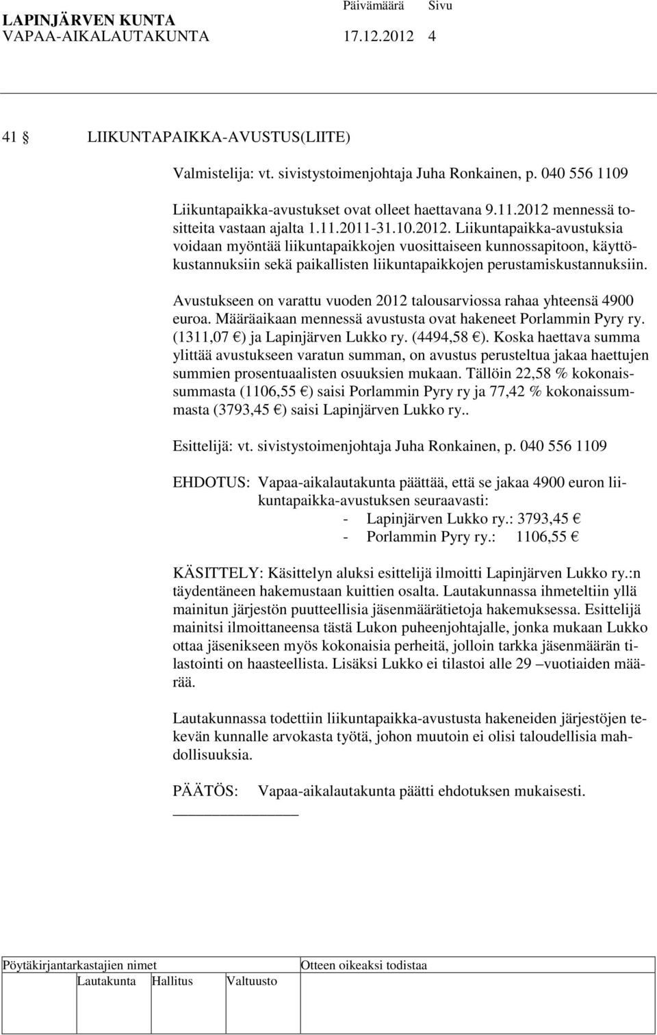 Avustukseen on varattu vuoden 2012 talousarviossa rahaa yhteensä 4900 euroa. Määräaikaan mennessä avustusta ovat hakeneet Porlammin Pyry ry. (1311,07 ) ja Lapinjärven Lukko ry. (4494,58 ).