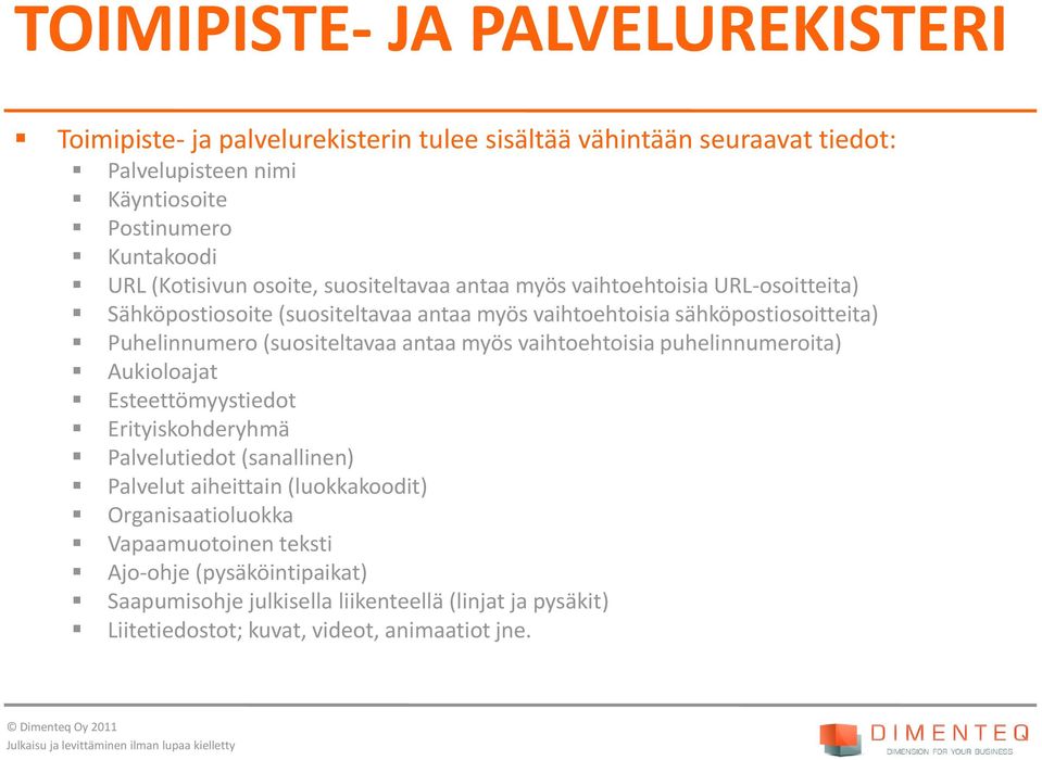 (suositeltavaa antaa myös vaihtoehtoisia puhelinnumeroita) Aukioloajat Esteettömyystiedot Erityiskohderyhmä Palvelutiedot (sanallinen) Palvelut aiheittain (luokkakoodit)