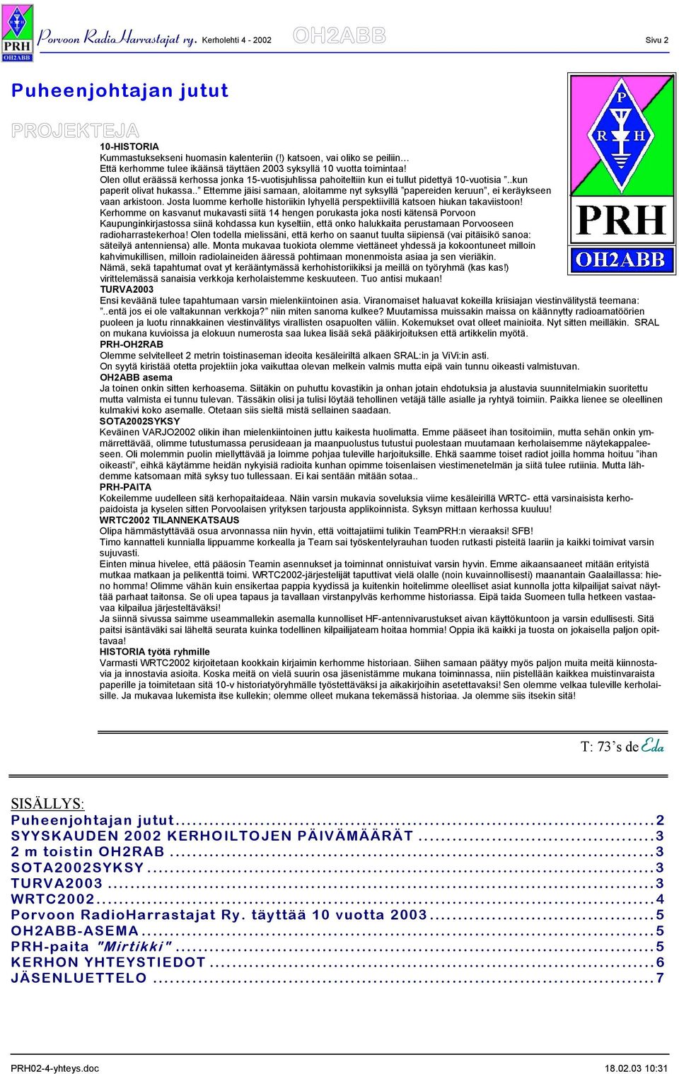 Olen ollut eräässä kerhossa jonka 15-vuotisjuhlissa pahoiteltiin kun ei tullut pidettyä 10-vuotisia..kun paperit olivat hukassa.