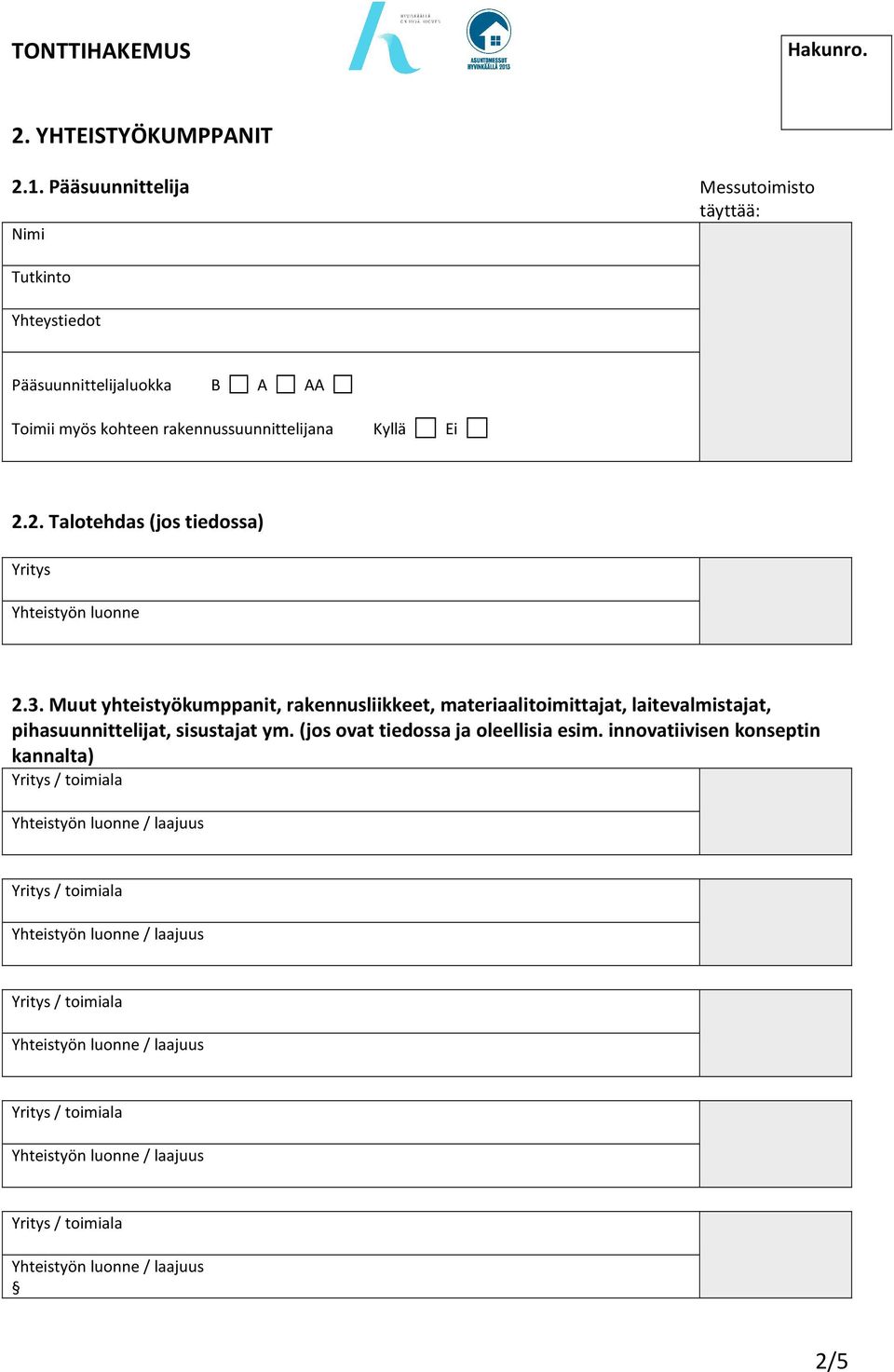 kohteen rakennussuunnittelijana Kyllä Ei 2.2. Talotehdas (jos tiedossa) Yritys Yhteistyön luonne 2.3.