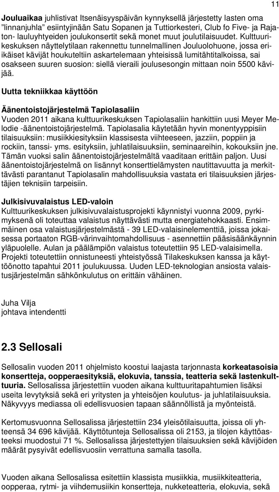 Kulttuurikeskuksen näyttelytilaan rakennettu tunnelmallinen Jouluolohuone, jossa eriikäiset kävijät houkuteltiin askartelemaan yhteisissä lumitähtitalkoissa, sai osakseen suuren suosion: siellä