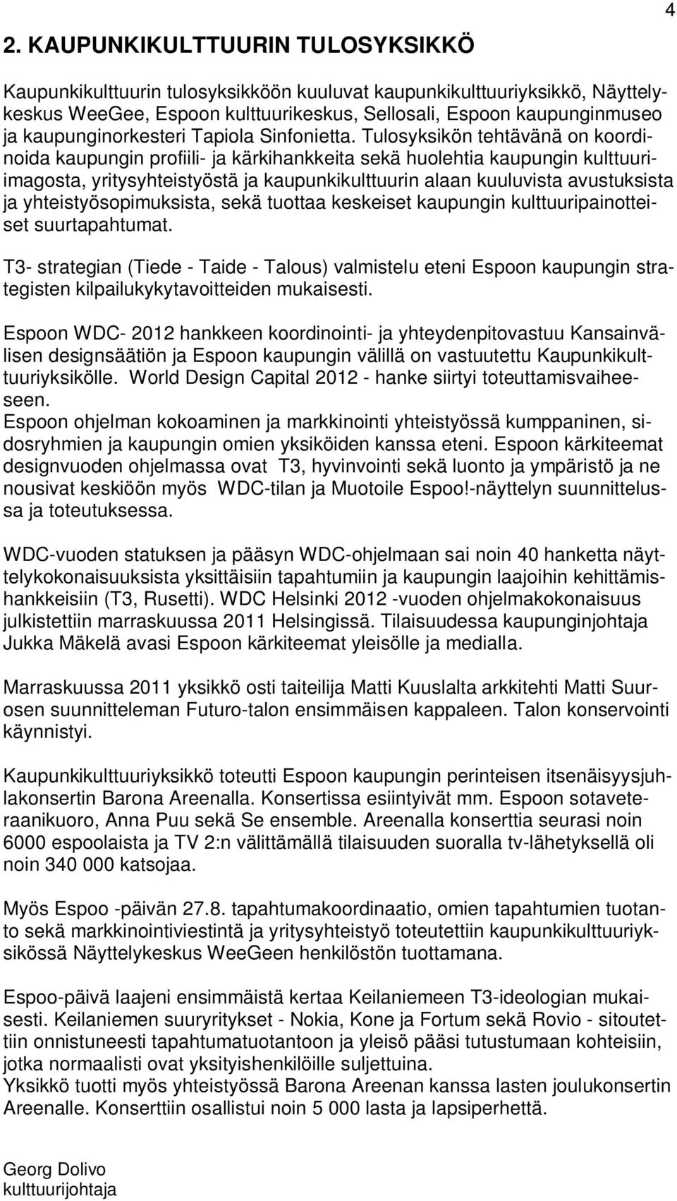 Tulosyksikön tehtävänä on koordinoida kaupungin profiili- ja kärkihankkeita sekä huolehtia kaupungin kulttuuriimagosta, yritysyhteistyöstä ja kaupunkikulttuurin alaan kuuluvista avustuksista ja