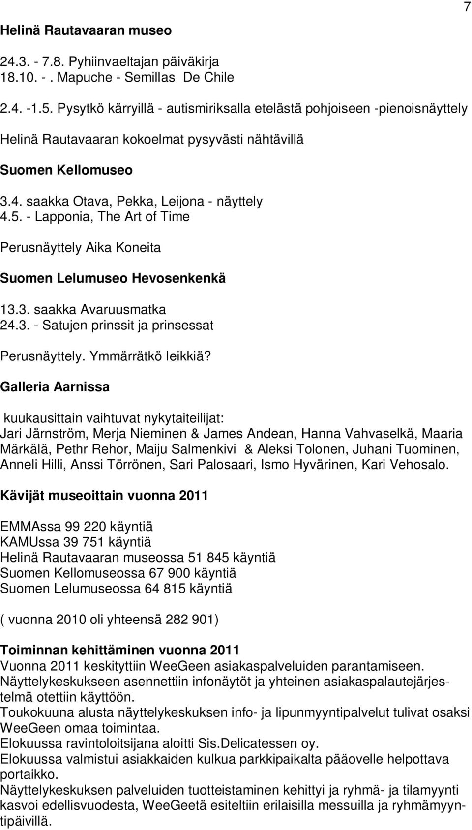 - Lapponia, The Art of Time Perusnäyttely Aika Koneita Suomen Lelumuseo Hevosenkenkä 13.3. saakka Avaruusmatka 24.3. - Satujen prinssit ja prinsessat Perusnäyttely. Ymmärrätkö leikkiä?