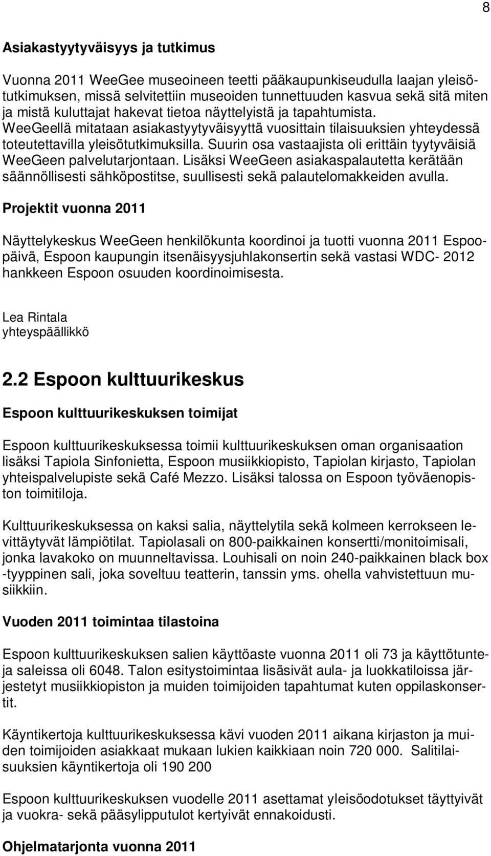 Suurin osa vastaajista oli erittäin tyytyväisiä WeeGeen palvelutarjontaan. Lisäksi WeeGeen asiakaspalautetta kerätään säännöllisesti sähköpostitse, suullisesti sekä palautelomakkeiden avulla.
