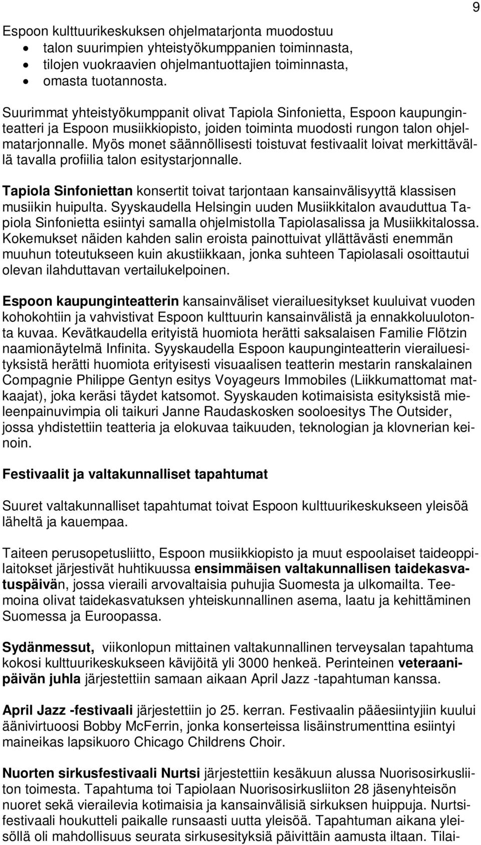 Myös monet säännöllisesti toistuvat festivaalit loivat merkittävällä tavalla profiilia talon esitystarjonnalle.