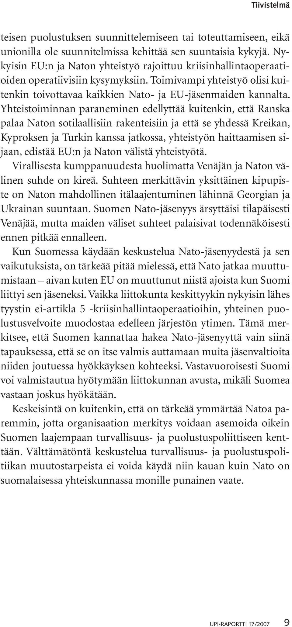 Yhteistoiminnan paraneminen edellyttää kuitenkin, että Ranska palaa Naton sotilaallisiin rakenteisiin ja että se yhdessä Kreikan, Kyproksen ja Turkin kanssa jatkossa, yhteistyön haittaamisen sijaan,