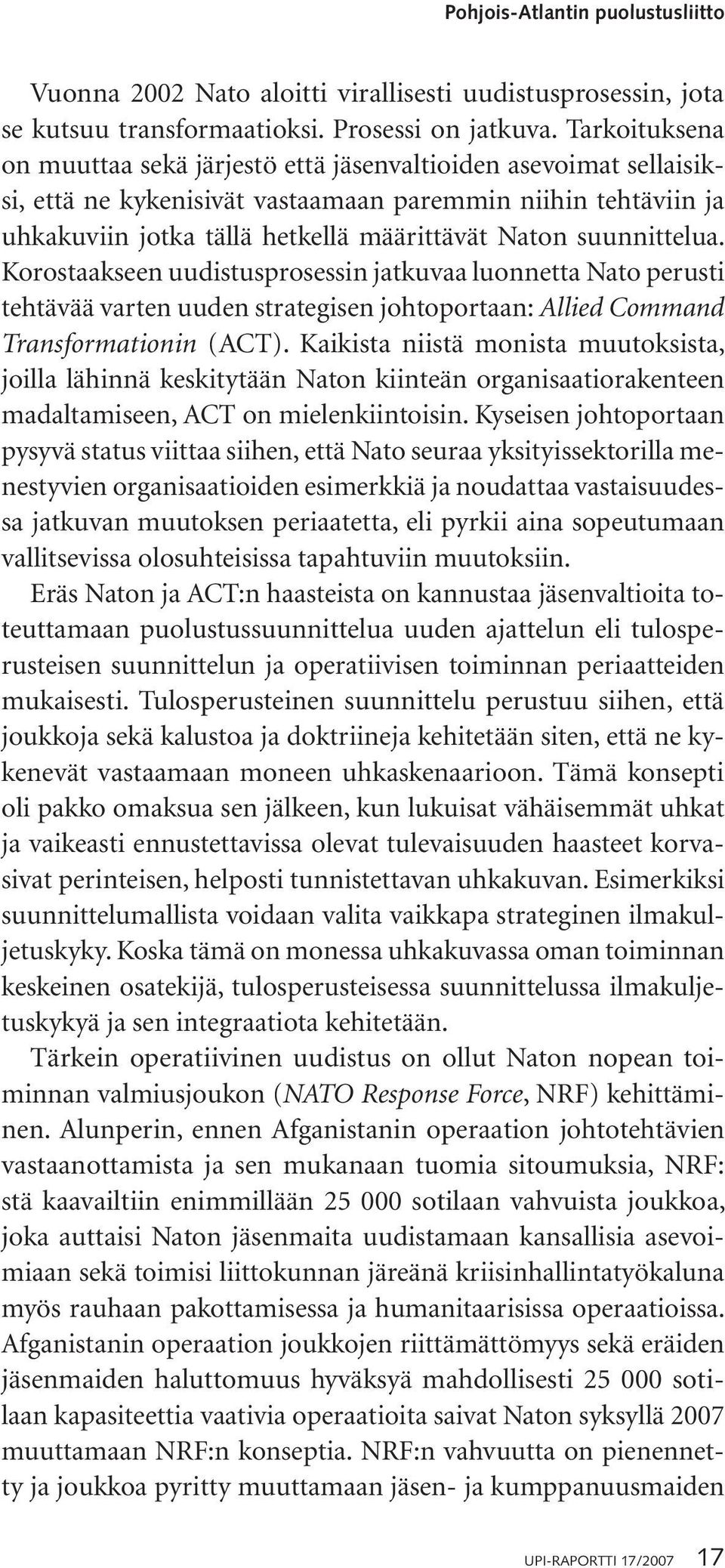 suunnittelua. Korostaakseen uudistusprosessin jatkuvaa luonnetta Nato perusti tehtävää varten uuden strategisen johtoportaan: Allied Command Transformationin (ACT).