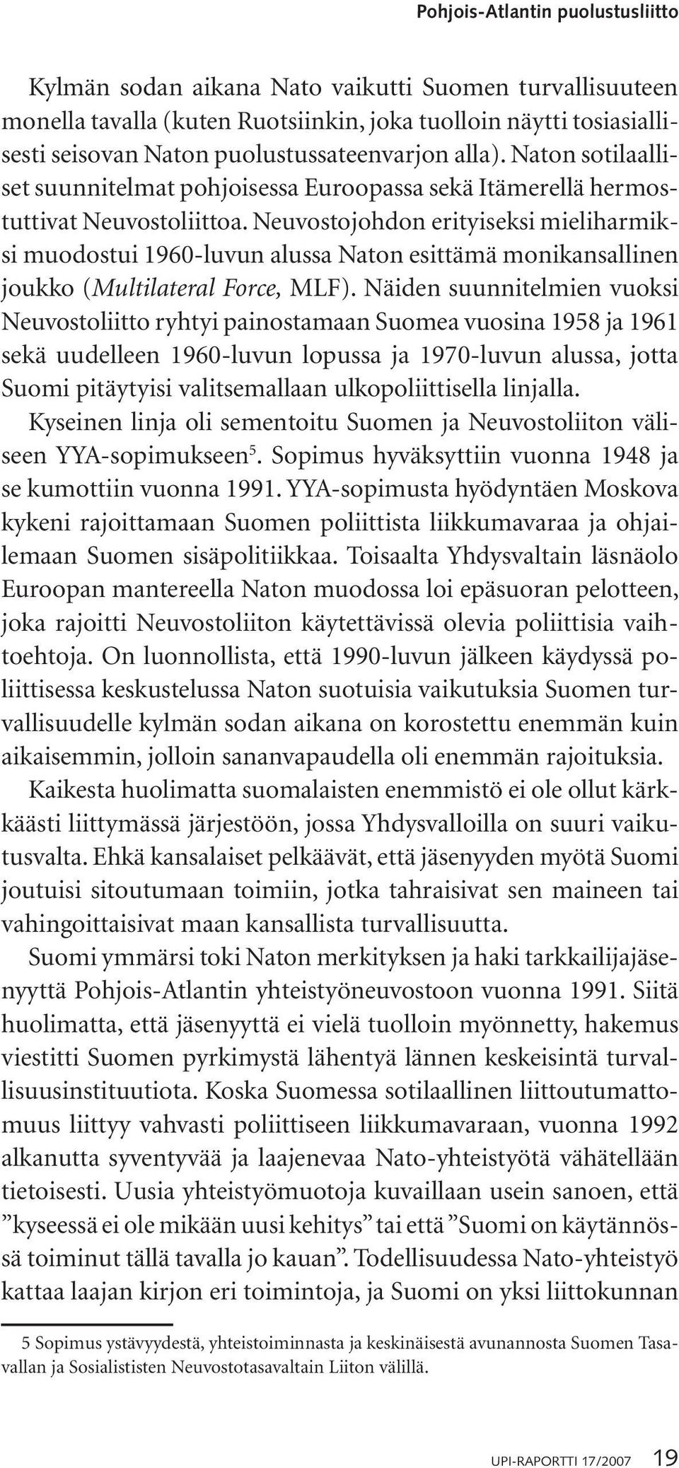 Neuvostojohdon erityiseksi mieliharmiksi muodostui 1960-luvun alussa Naton esittämä monikansallinen joukko (Multilateral Force, MLF).