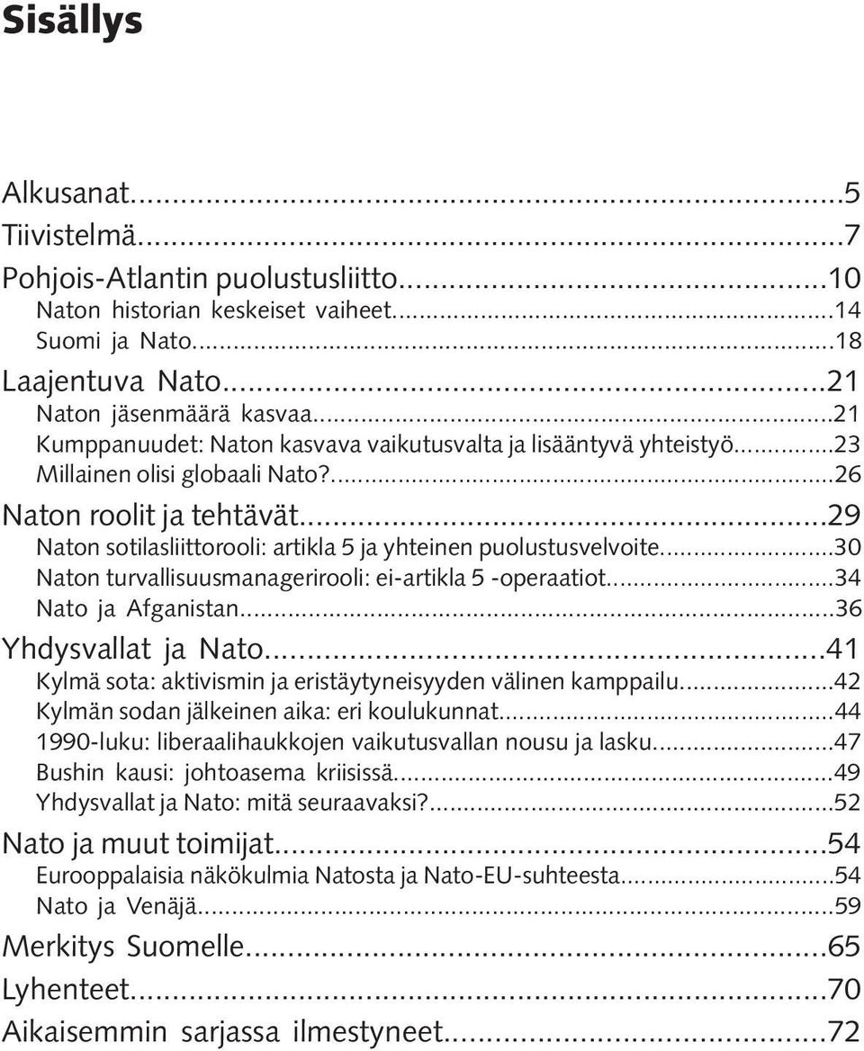 ..29 Naton sotilasliittorooli: artikla 5 ja yhteinen puolustusvelvoite...30 Naton turvallisuusmanagerirooli: ei-artikla 5 -operaatiot...34 Nato ja Afganistan...36 Yhdysvallat ja Nato.