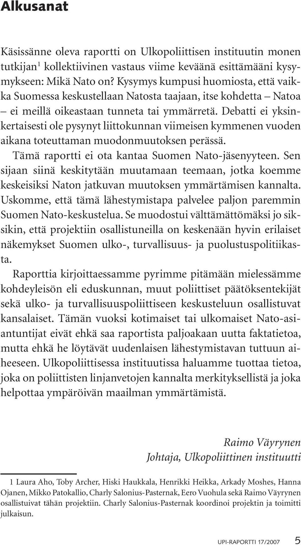 Debatti ei yksinkertaisesti ole pysynyt liittokunnan viimeisen kymmenen vuoden aikana toteuttaman muodonmuutoksen perässä. Tämä raportti ei ota kantaa Suomen Nato-jäsenyyteen.
