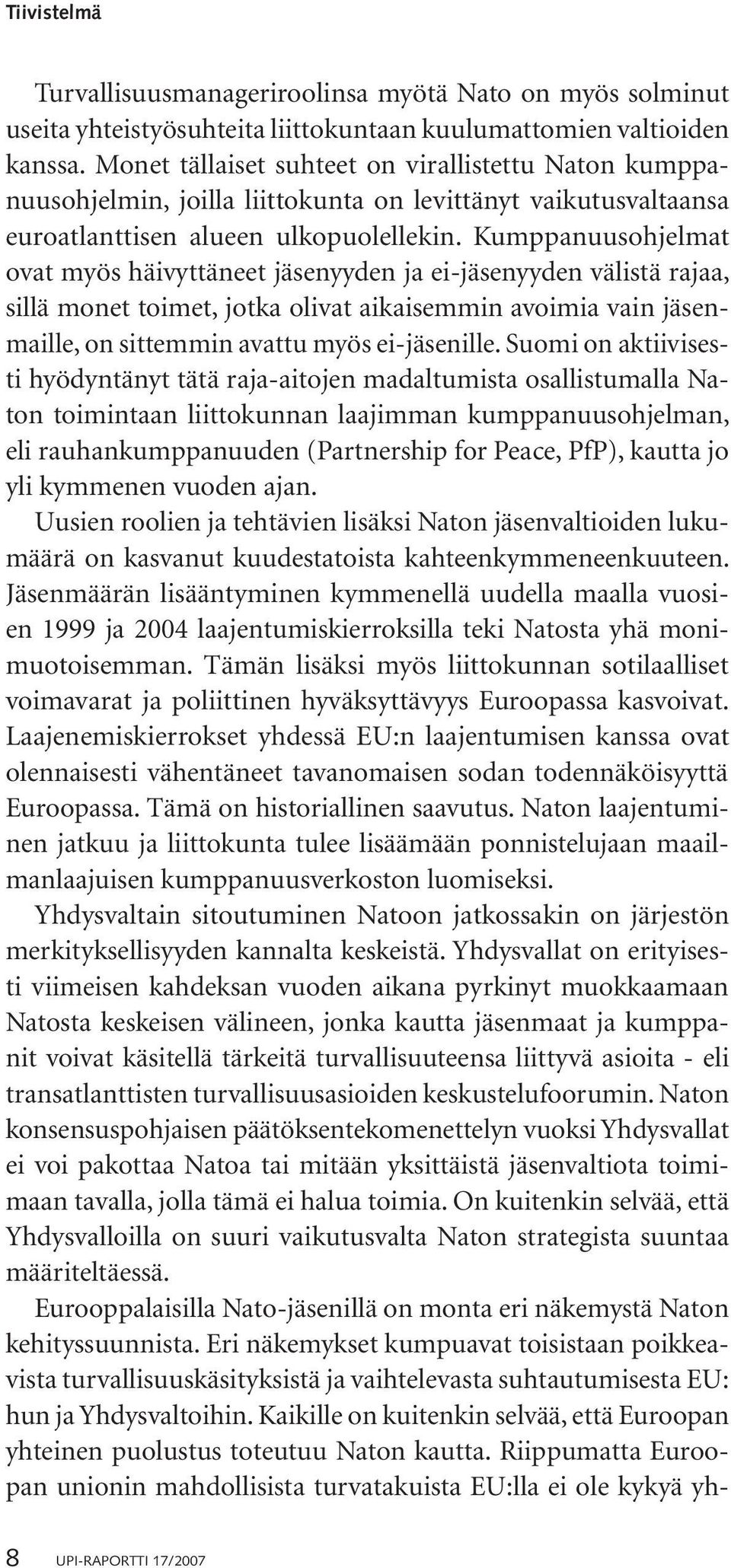 Kumppanuusohjelmat ovat myös häivyttäneet jäsenyyden ja ei-jäsenyyden välistä rajaa, sillä monet toimet, jotka olivat aikaisemmin avoimia vain jäsenmaille, on sittemmin avattu myös ei-jäsenille.