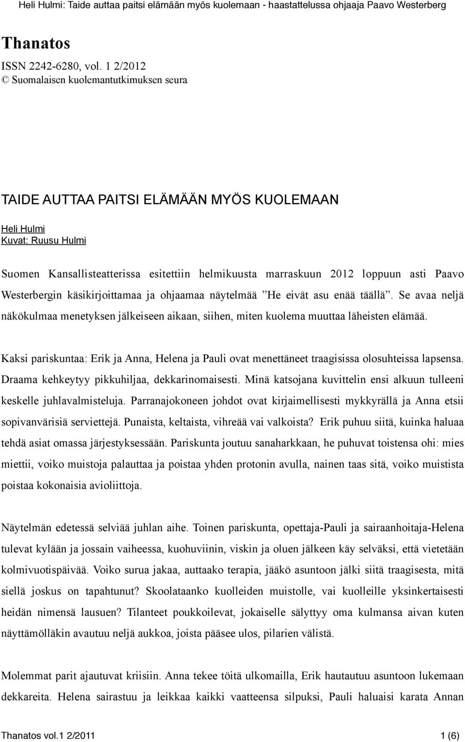 Paavo Westerbergin käsikirjoittamaa ja ohjaamaa näytelmää He eivät asu enää täällä. Se avaa neljä näkökulmaa menetyksen jälkeiseen aikaan, siihen, miten kuolema muuttaa läheisten elämää.