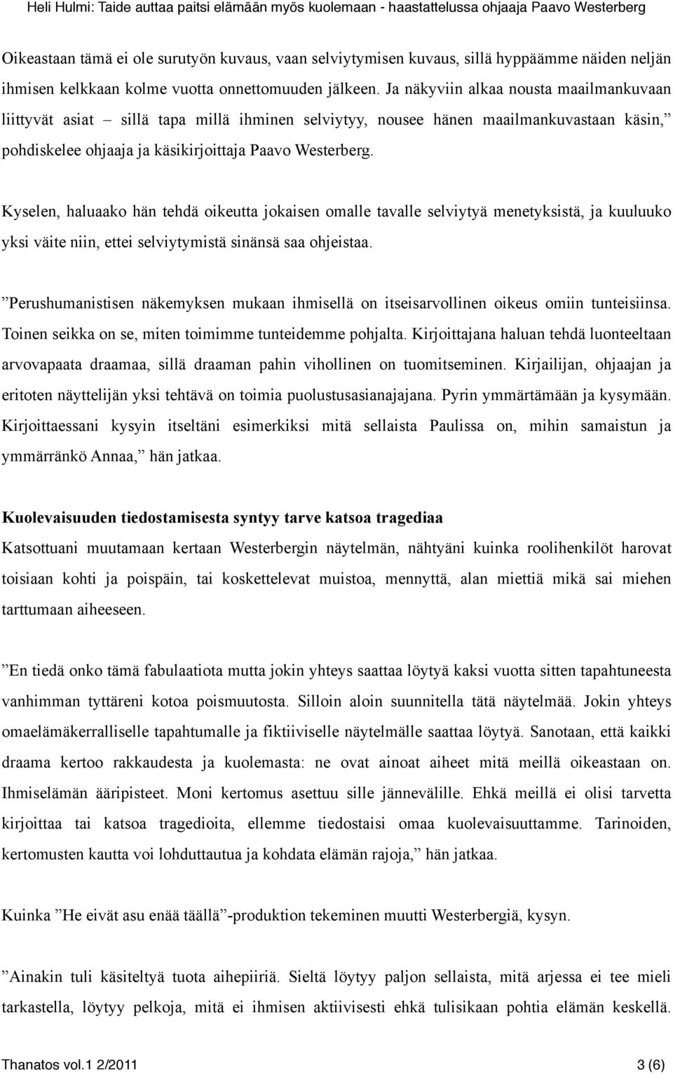 Kyselen, haluaako hän tehdä oikeutta jokaisen omalle tavalle selviytyä menetyksistä, ja kuuluuko yksi väite niin, ettei selviytymistä sinänsä saa ohjeistaa.