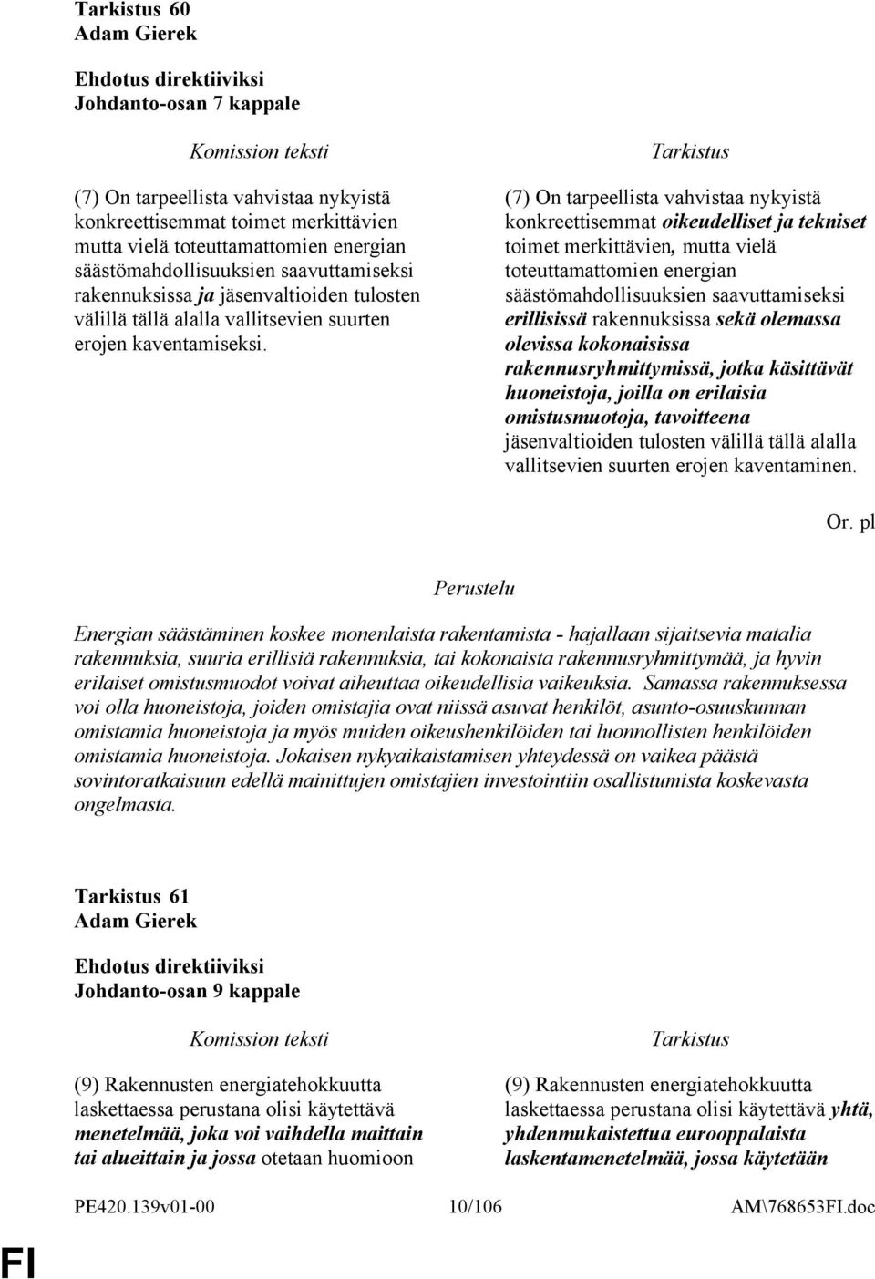 (7) On tarpeellista vahvistaa nykyistä konkreettisemmat oikeudelliset ja tekniset toimet merkittävien, mutta vielä toteuttamattomien energian säästömahdollisuuksien saavuttamiseksi erillisissä