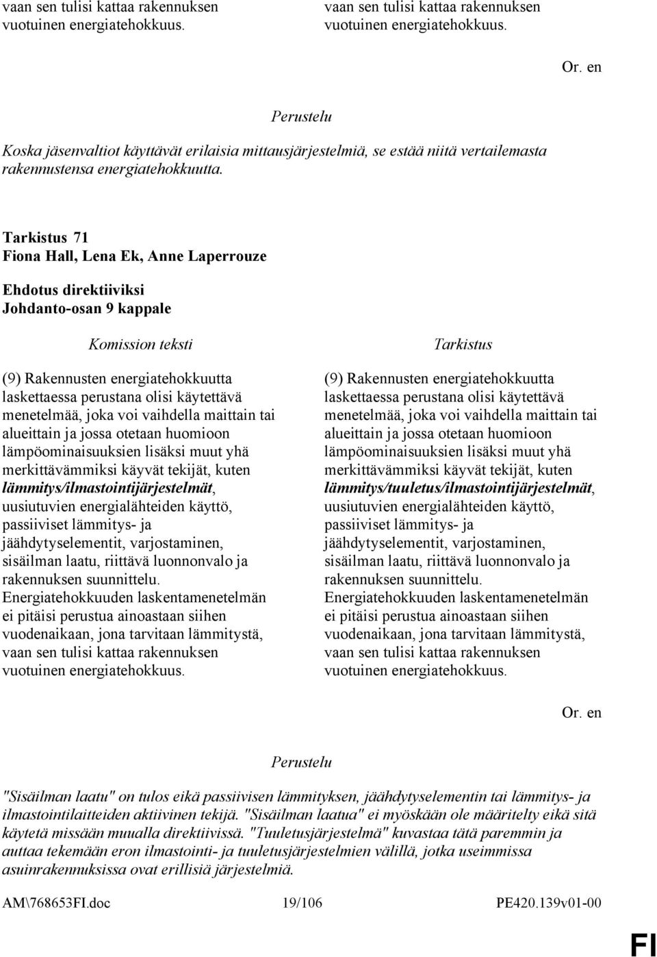 71 Fiona Hall, Lena Ek, Anne Laperrouze Johdanto-osan 9 kappale (9) Rakennusten energiatehokkuutta laskettaessa perustana olisi käytettävä menetelmää, joka voi vaihdella maittain tai alueittain ja