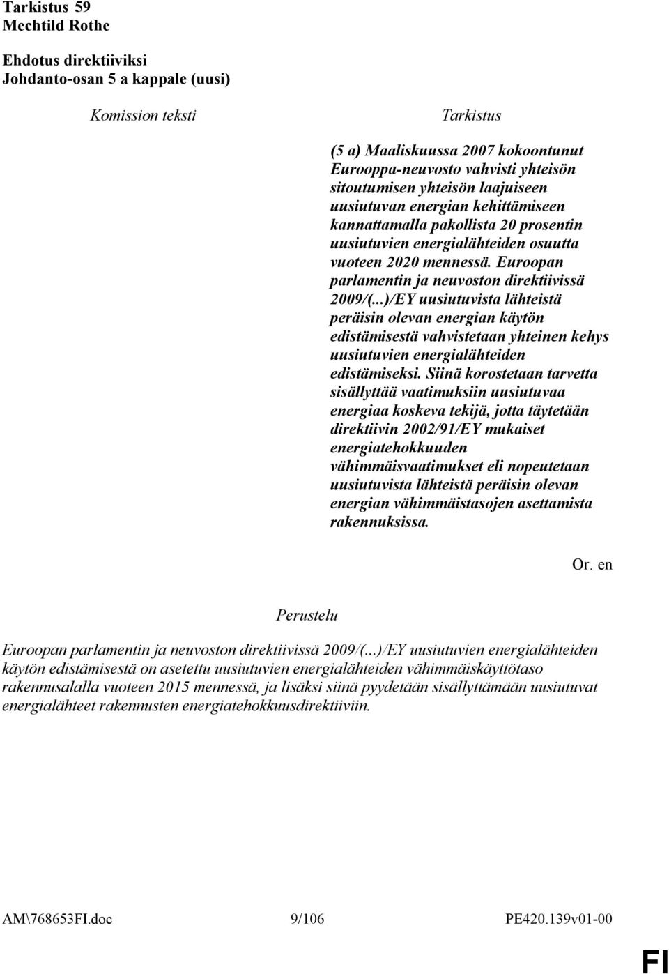 ..)/EY uusiutuvista lähteistä peräisin olevan energian käytön edistämisestä vahvistetaan yhteinen kehys uusiutuvien energialähteiden edistämiseksi.
