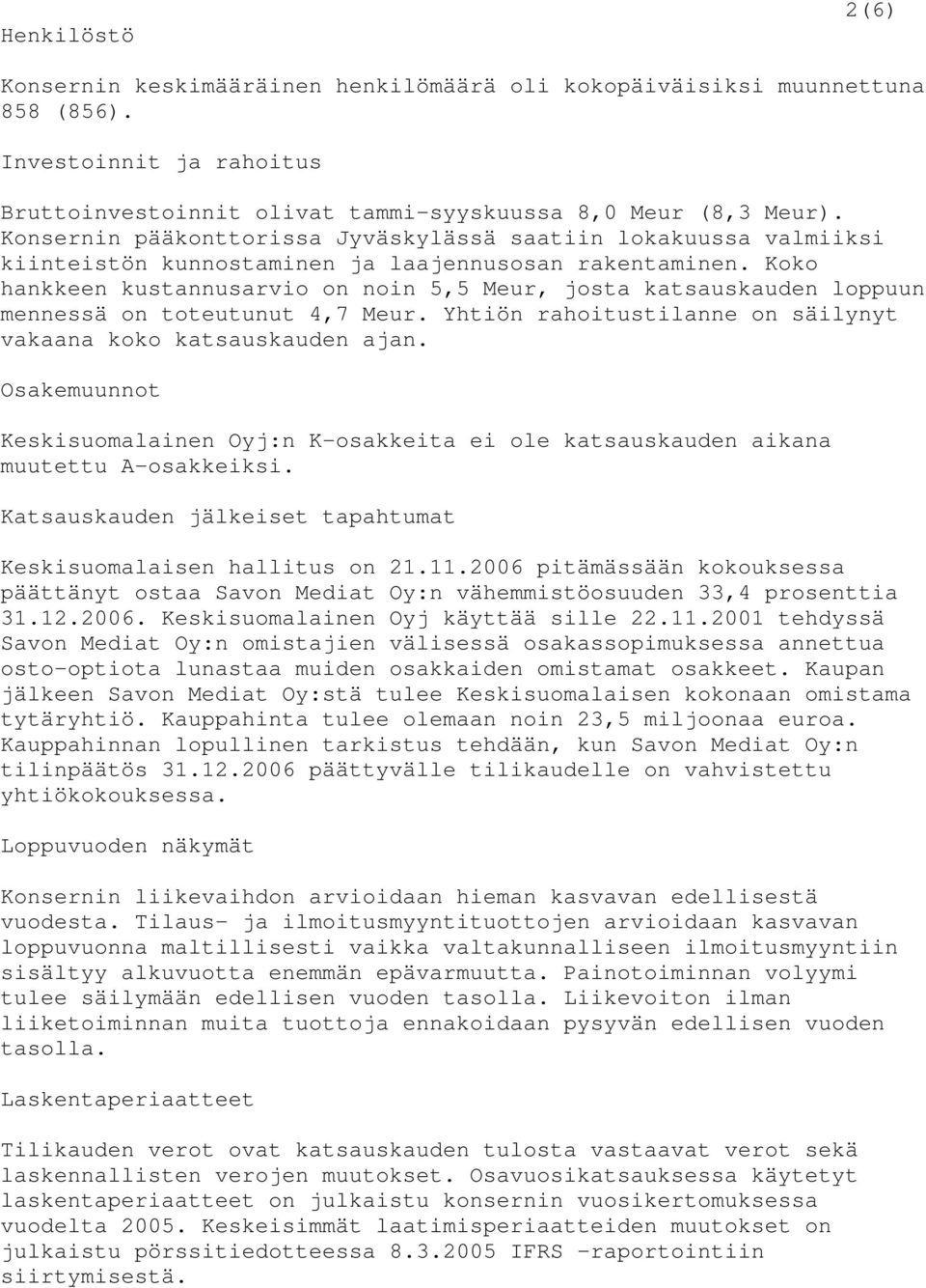 Koko hankkeen kustannusarvio on noin 5,5 Meur, josta katsauskauden loppuun mennessä on toteutunut 4,7 Meur. Yhtiön rahoitustilanne on säilynyt vakaana koko katsauskauden ajan.