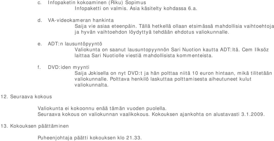 Cem Ilksöz laittaa Sari Nuotiolle viestiä mahdollisista kommenteista. f. DVD:iden myynti Saija Jokisella on nyt DVD:t ja hän polttaa niitä 10 euron hintaan, mikä tilitetään valiokunnalle.