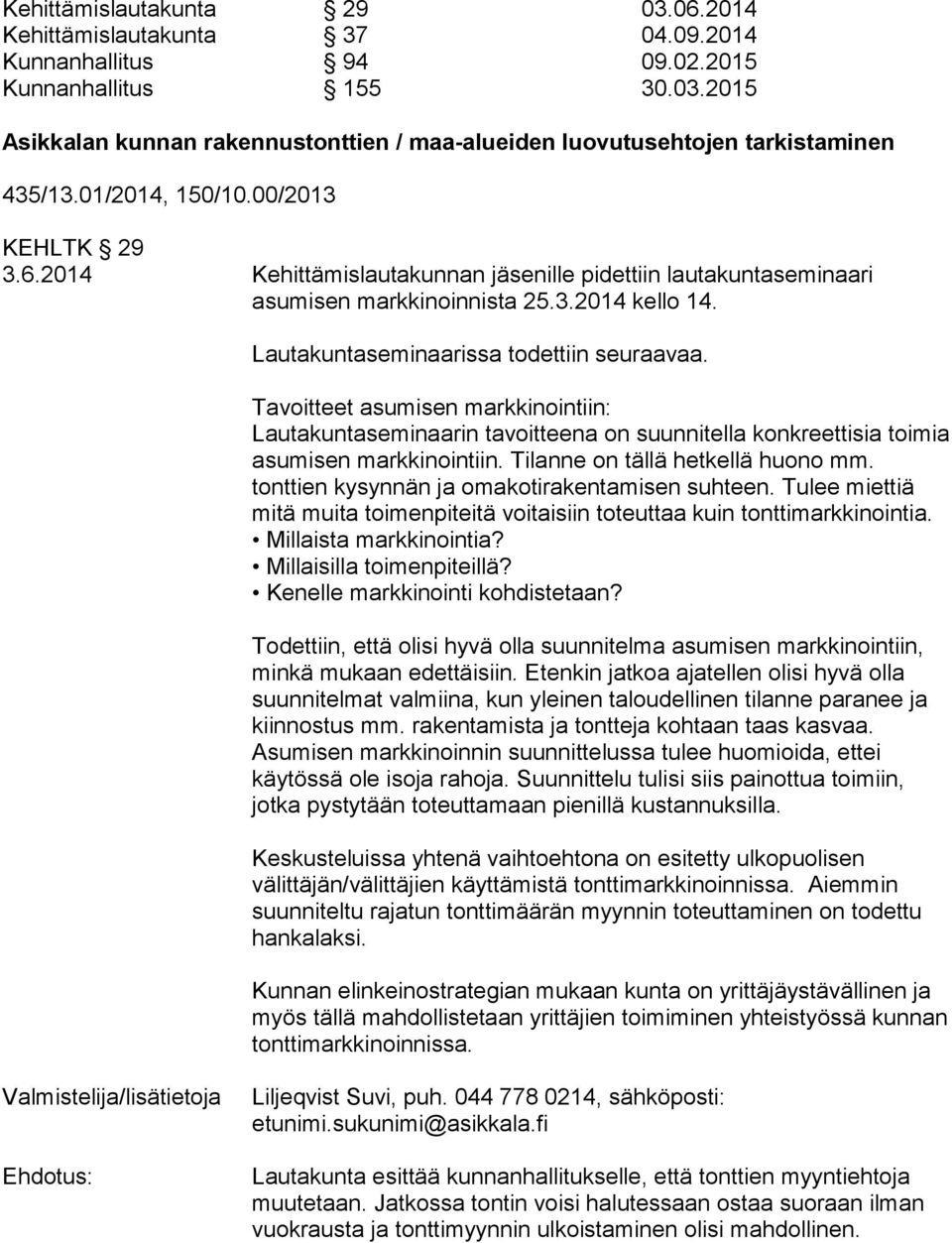 Tavoitteet asumisen markkinointiin: Lautakuntaseminaarin tavoitteena on suunnitella konkreettisia toimia asumisen markkinointiin. Tilanne on tällä hetkellä huono mm.