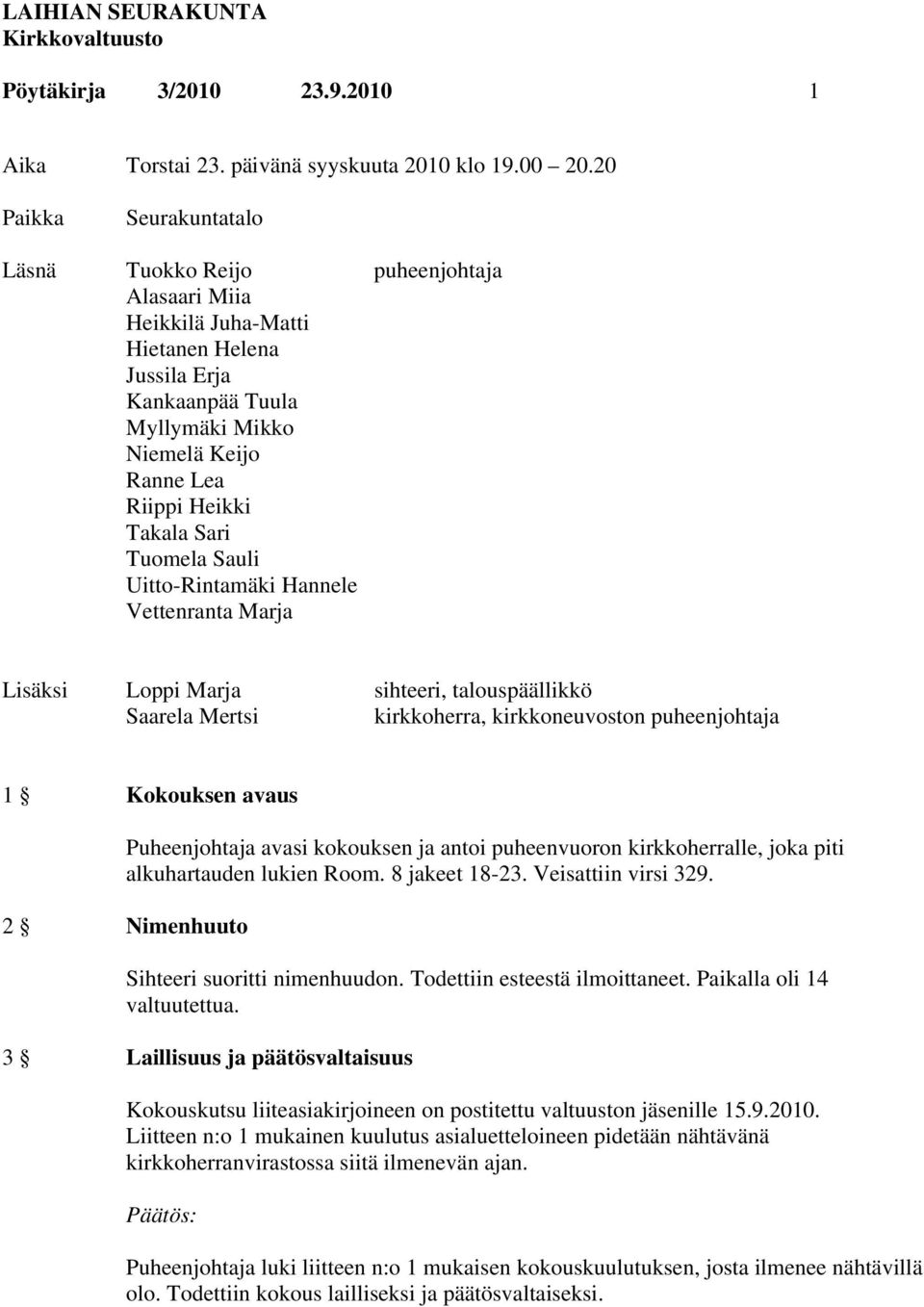 Sari Tuomela Sauli Uitto-Rintamäki Hannele Vettenranta Marja Lisäksi Loppi Marja sihteeri, talouspäällikkö Saarela Mertsi kirkkoherra, kirkkoneuvoston puheenjohtaja 1 Kokouksen avaus Puheenjohtaja