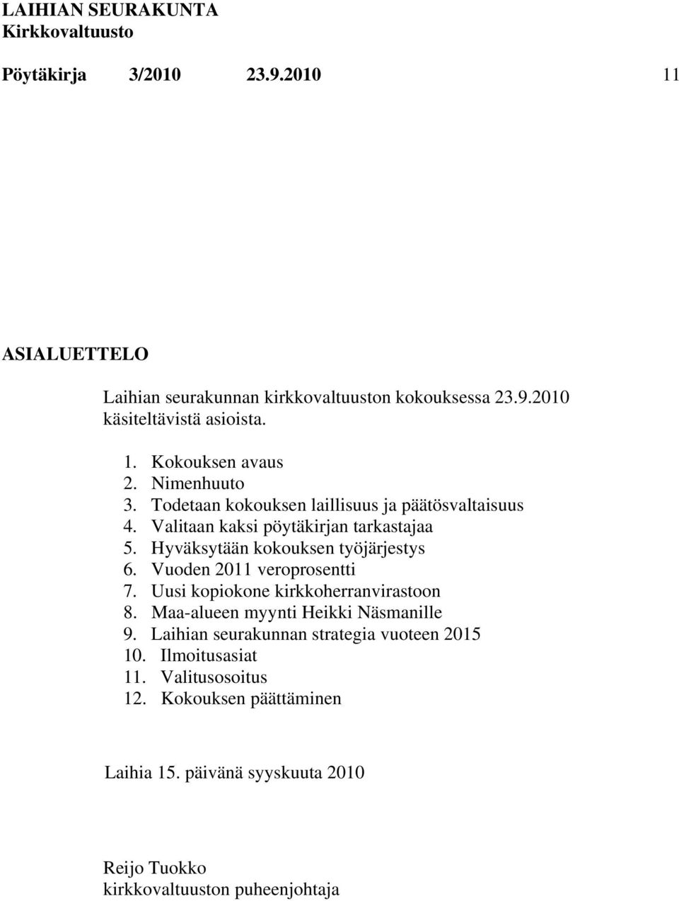 Vuoden 2011 veroprosentti 7. Uusi kopiokone kirkkoherranvirastoon 8. Maa-alueen myynti Heikki Näsmanille 9.