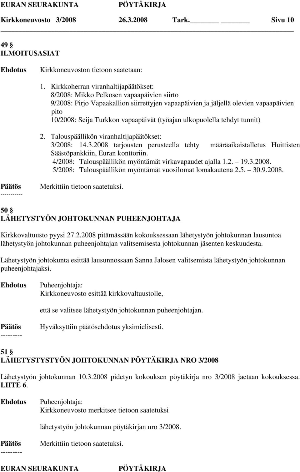 vapaapäivät (työajan ulkopuolella tehdyt tunnit) 2. Talouspäällikön viranhaltijapäätökset: 3/2008: 14.3.2008 tarjousten perusteella tehty määräaikaistalletus Huittisten Säästöpankkiin, Euran konttoriin.