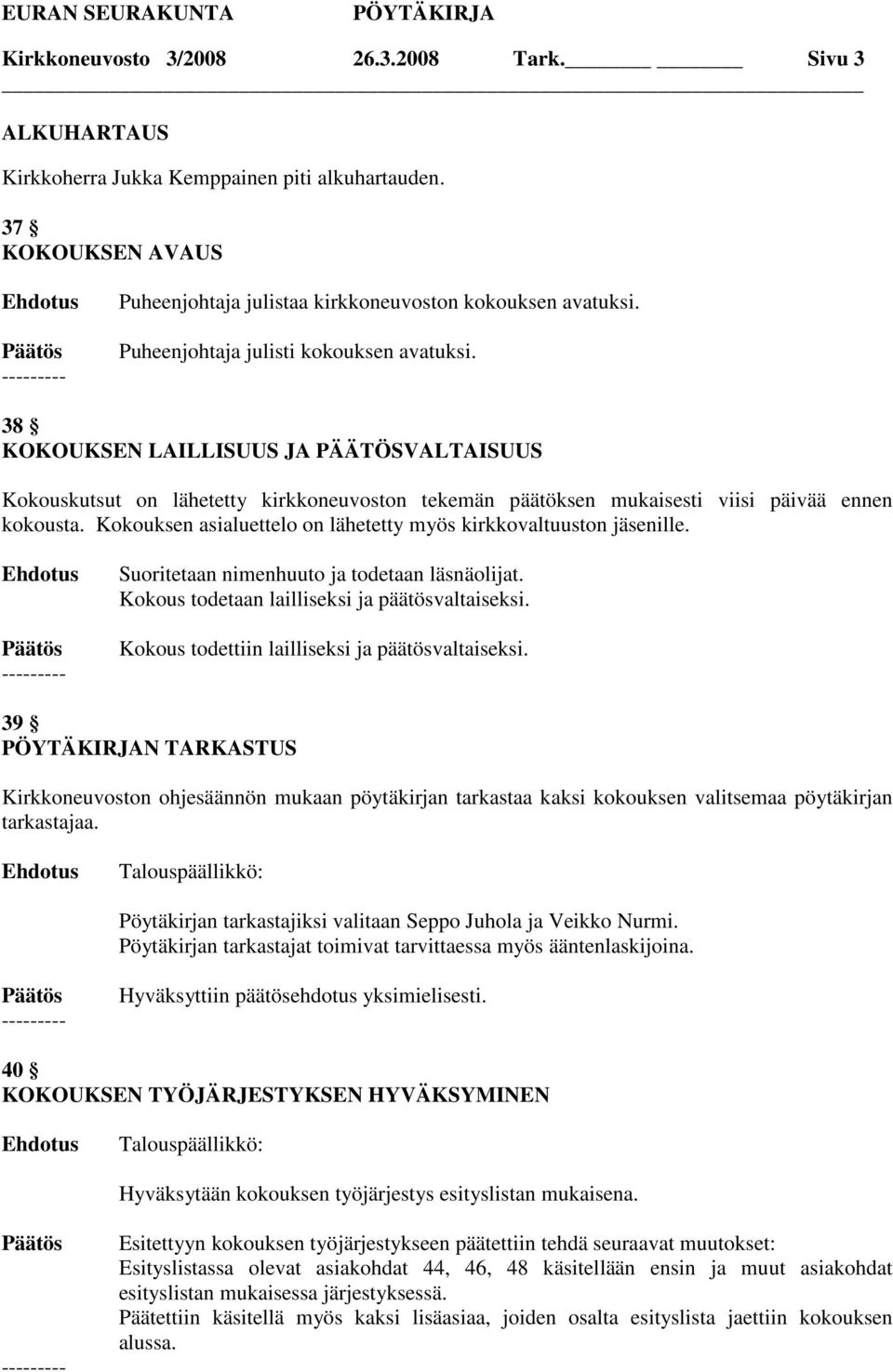 Kokouksen asialuettelo on lähetetty myös kirkkovaltuuston jäsenille. Suoritetaan nimenhuuto ja todetaan läsnäolijat. Kokous todetaan lailliseksi ja päätösvaltaiseksi.