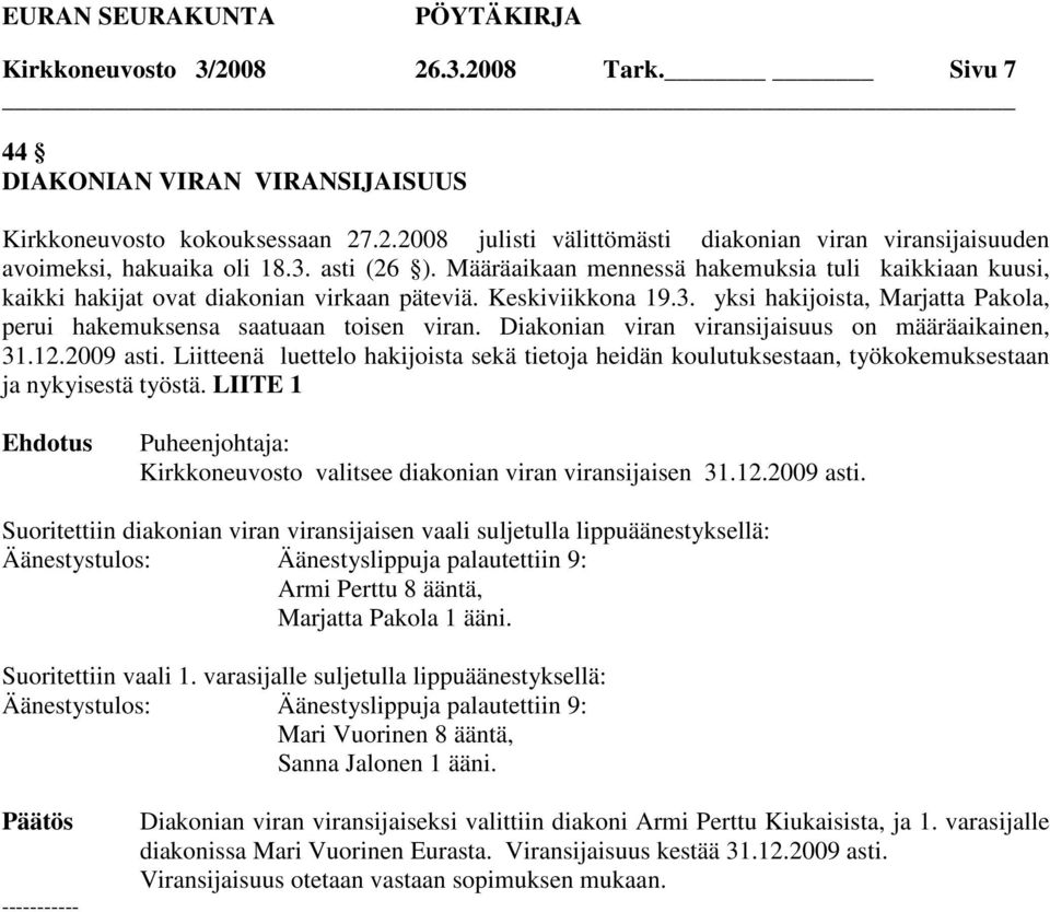 Diakonian viran viransijaisuus on määräaikainen, 31.12.2009 asti. Liitteenä luettelo hakijoista sekä tietoja heidän koulutuksestaan, työkokemuksestaan ja nykyisestä työstä.