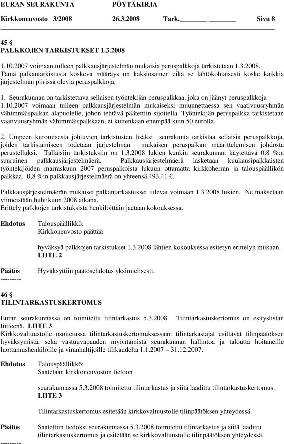 2007 voimaan tulleen palkkausjärjestelmän mukaiseksi muunnettaessa sen vaativuusryhmän vähimmäispalkan alapuolelle, johon tehtävä päätettiin sijoitella.