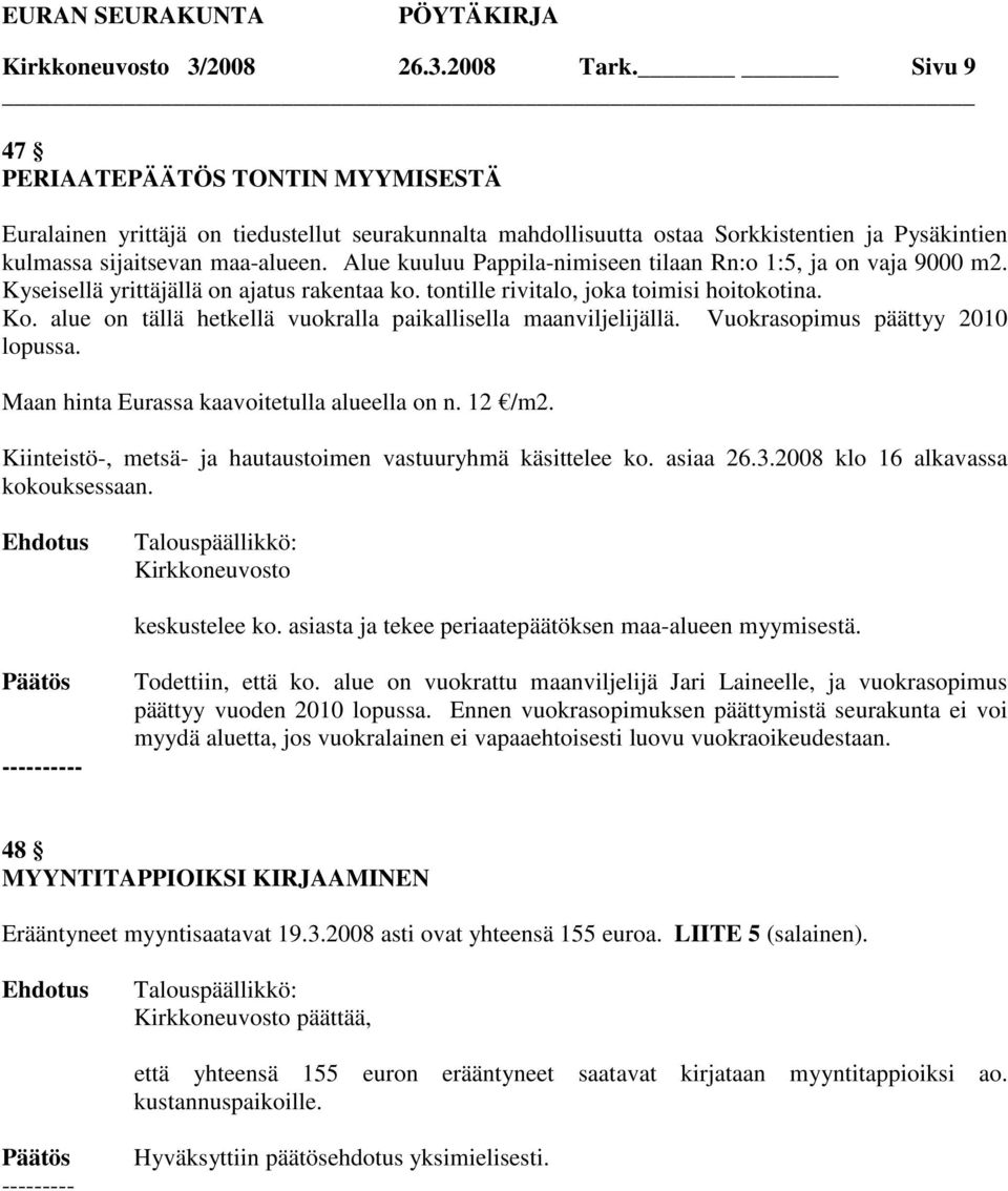Alue kuuluu Pappila-nimiseen tilaan Rn:o 1:5, ja on vaja 9000 m2. Kyseisellä yrittäjällä on ajatus rakentaa ko. tontille rivitalo, joka toimisi hoitokotina. Ko.