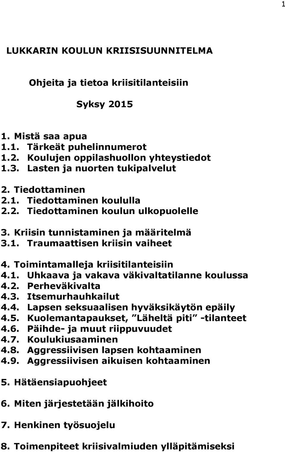 Toimintamalleja kriisitilanteisiin 4.1. Uhkaava ja vakava väkivaltatilanne koulussa 4.2. Perheväkivalta 4.3. Itsemurhauhkailut 4.4. Lapsen seksuaalisen hyväksikäytön epäily 4.5.