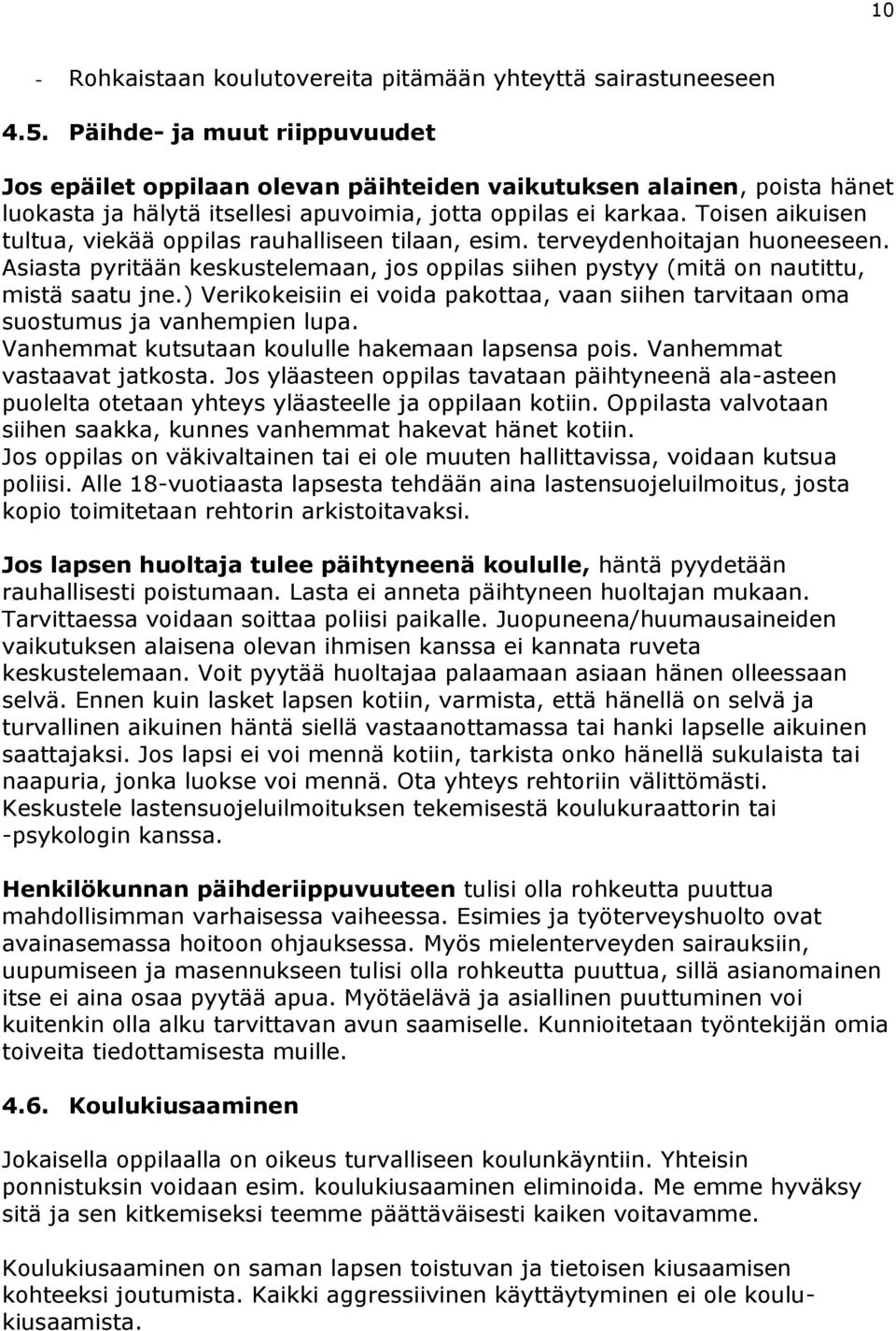 Toisen aikuisen tultua, viekää oppilas rauhalliseen tilaan, esim. terveydenhoitajan huoneeseen. Asiasta pyritään keskustelemaan, jos oppilas siihen pystyy (mitä on nautittu, mistä saatu jne.