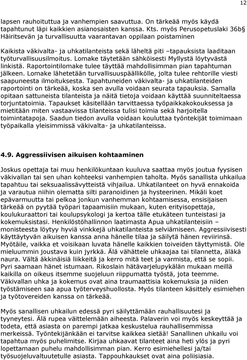 Lomake täytetään sähköisesti Myllystä löytyvästä linkistä. Raportointilomake tulee täyttää mahdollisimman pian tapahtuman jälkeen.