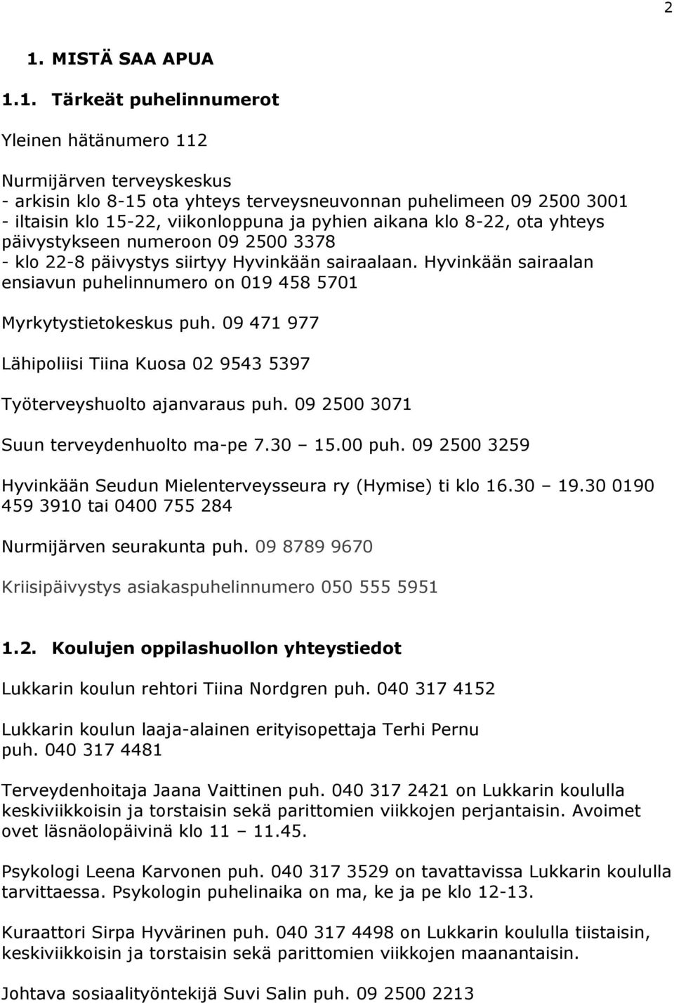 Hyvinkään sairaalan ensiavun puhelinnumero on 019 458 5701 Myrkytystietokeskus puh. 09 471 977 Lähipoliisi Tiina Kuosa 02 9543 5397 Työterveyshuolto ajanvaraus puh.