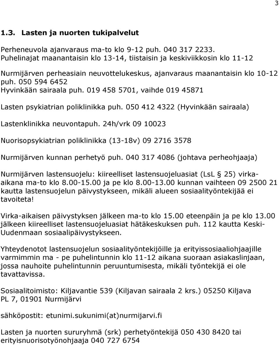 019 458 5701, vaihde 019 45871 Lasten psykiatrian poliklinikka puh. 050 412 4322 (Hyvinkään sairaala) Lastenklinikka neuvontapuh.