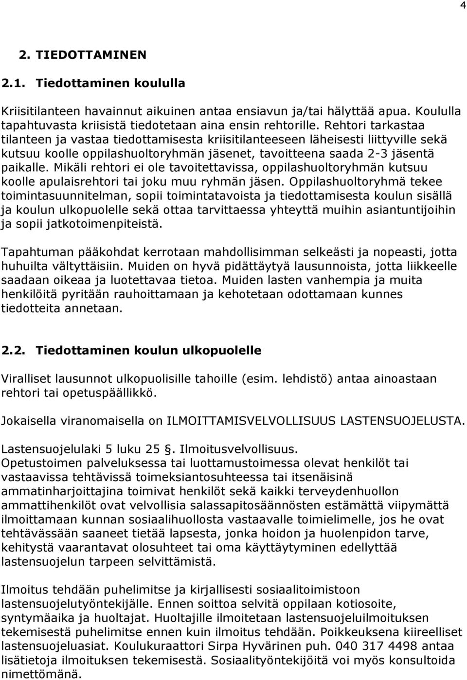 Mikäli rehtori ei ole tavoitettavissa, oppilashuoltoryhmän kutsuu koolle apulaisrehtori tai joku muu ryhmän jäsen.