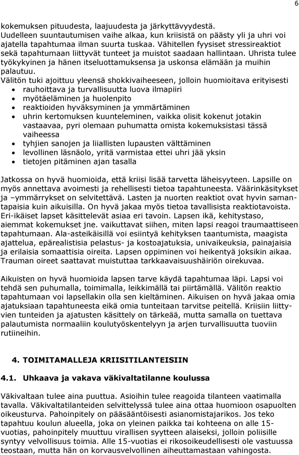 Välitön tuki ajoittuu yleensä shokkivaiheeseen, jolloin huomioitava erityisesti rauhoittava ja turvallisuutta luova ilmapiiri myötäeläminen ja huolenpito reaktioiden hyväksyminen ja ymmärtäminen