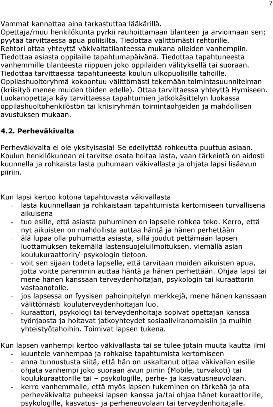 Tiedottaa tapahtuneesta vanhemmille tilanteesta riippuen joko oppilaiden välityksellä tai suoraan. Tiedottaa tarvittaessa tapahtuneesta koulun ulkopuolisille tahoille.