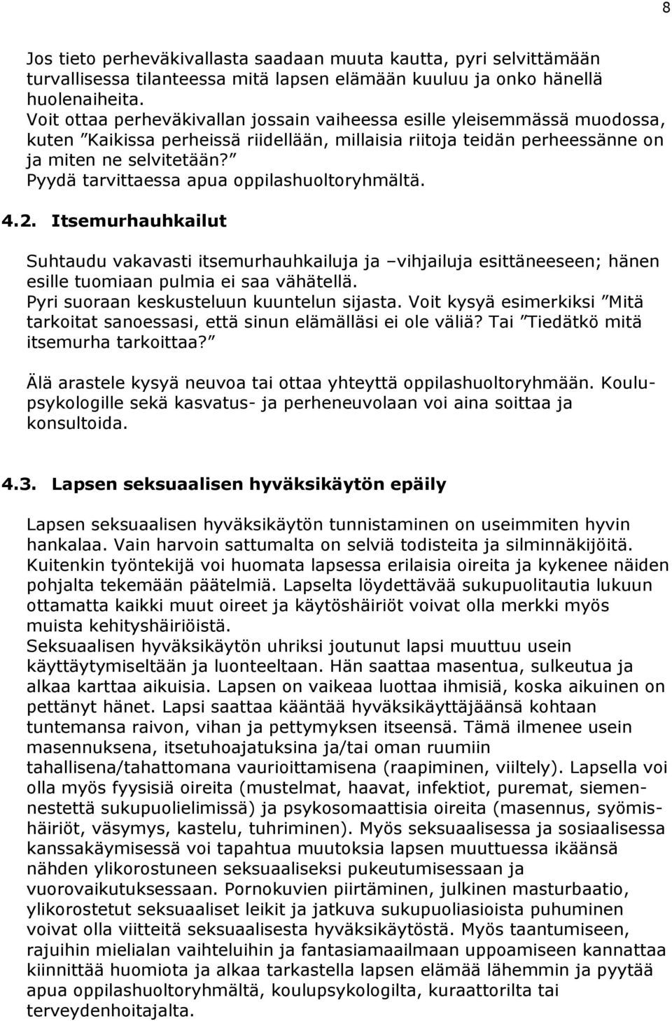 Pyydä tarvittaessa apua oppilashuoltoryhmältä. 4.2. Itsemurhauhkailut Suhtaudu vakavasti itsemurhauhkailuja ja vihjailuja esittäneeseen; hänen esille tuomiaan pulmia ei saa vähätellä.