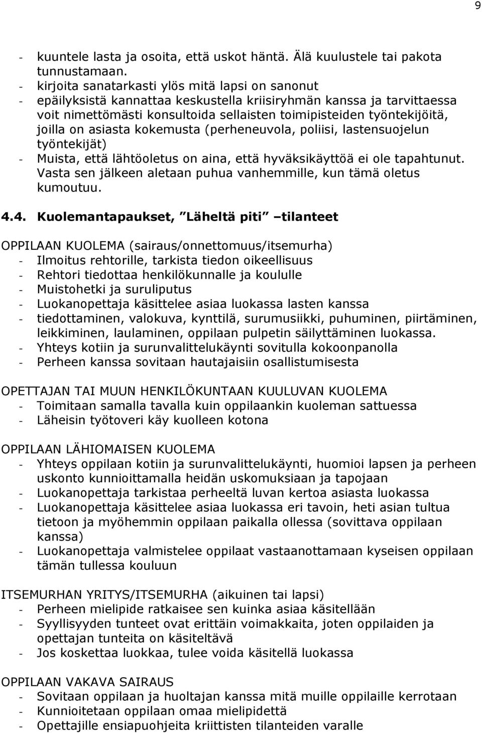 joilla on asiasta kokemusta (perheneuvola, poliisi, lastensuojelun työntekijät) - Muista, että lähtöoletus on aina, että hyväksikäyttöä ei ole tapahtunut.