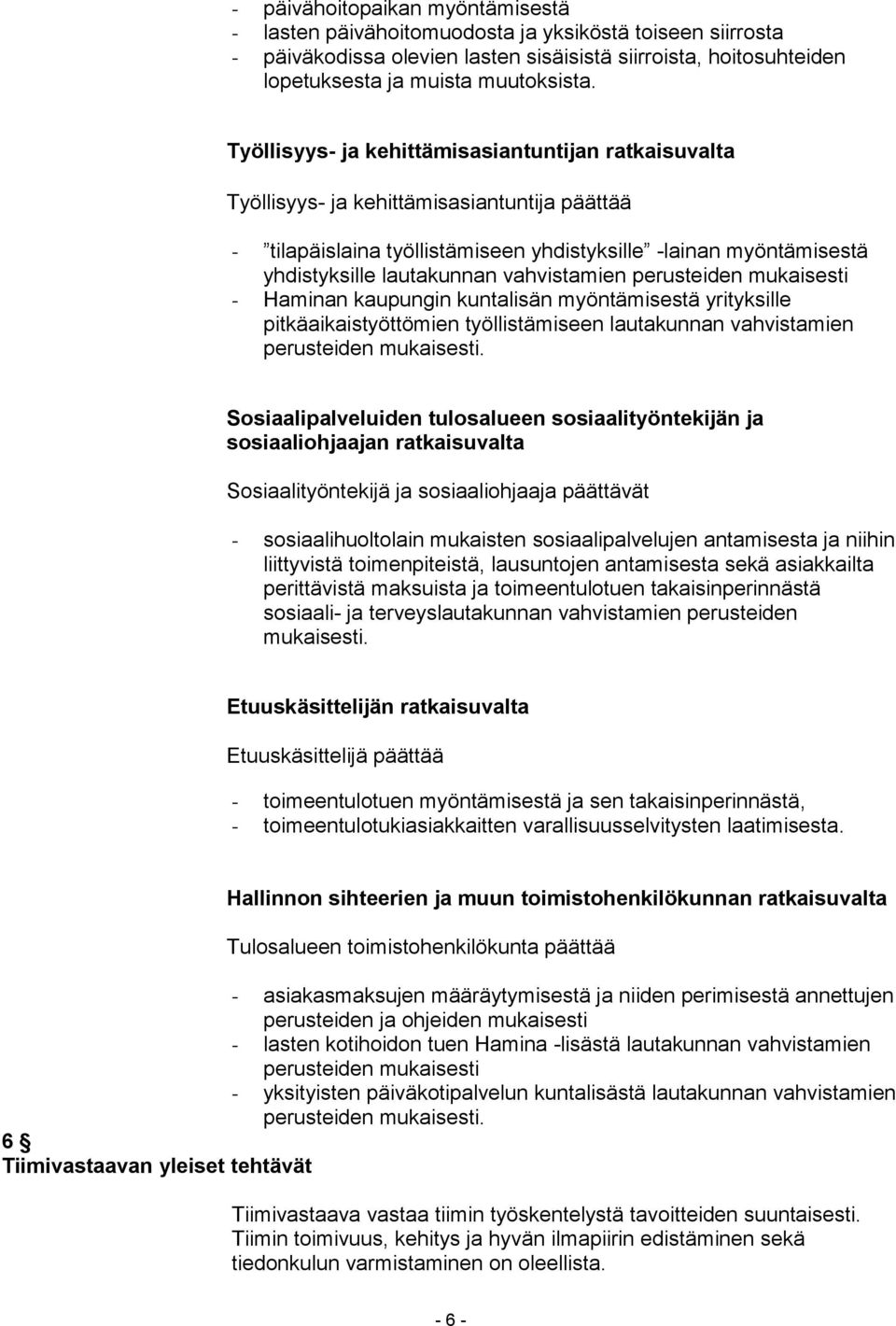 vahvistamien perusteiden mukaisesti - Haminan kaupungin kuntalisän myöntämisestä yrityksille pitkäaikaistyöttömien työllistämiseen lautakunnan vahvistamien perusteiden mukaisesti.